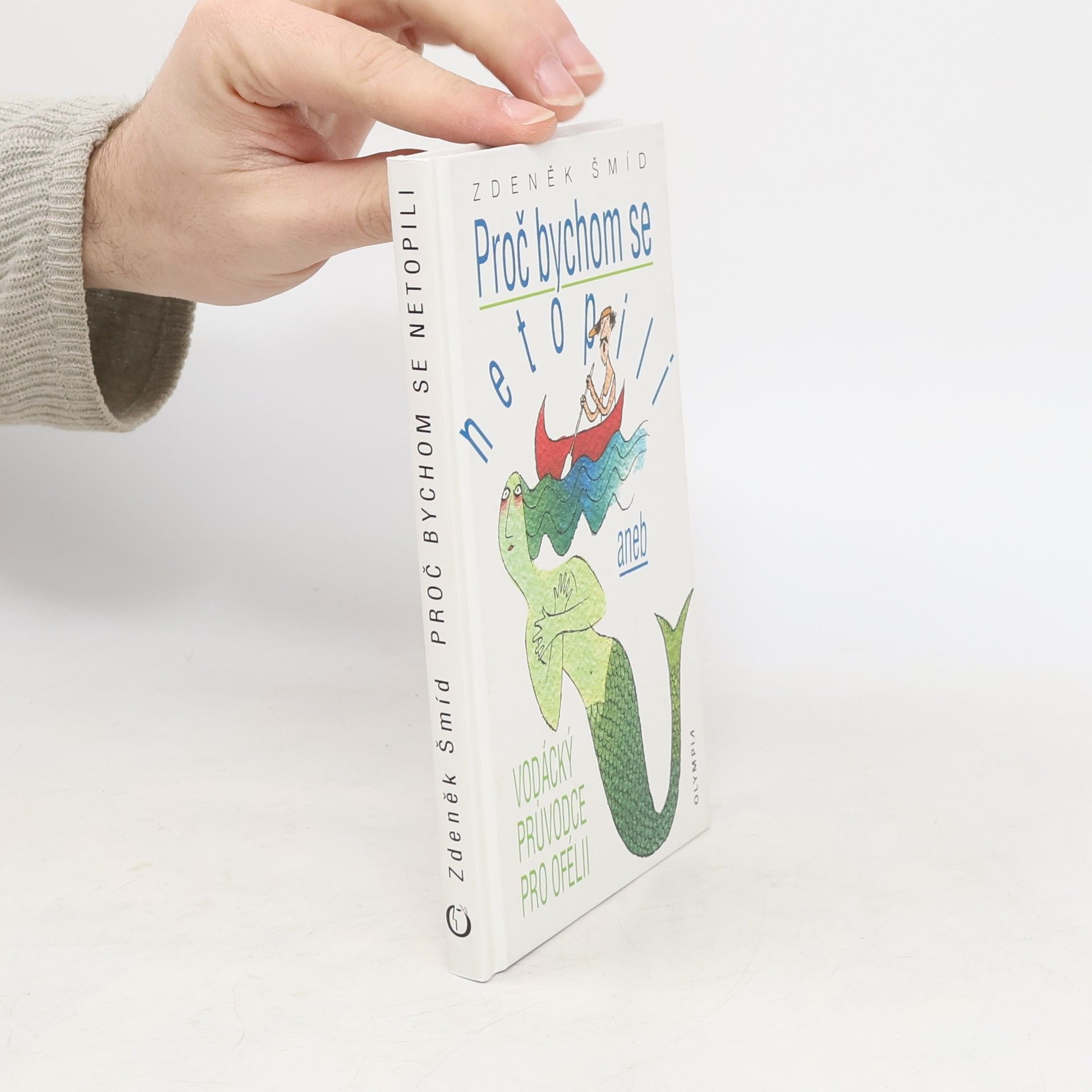 Zdeněk Šmíd Proč bychom se netopili, aneb, Vodácký průvodce pro Ofélii