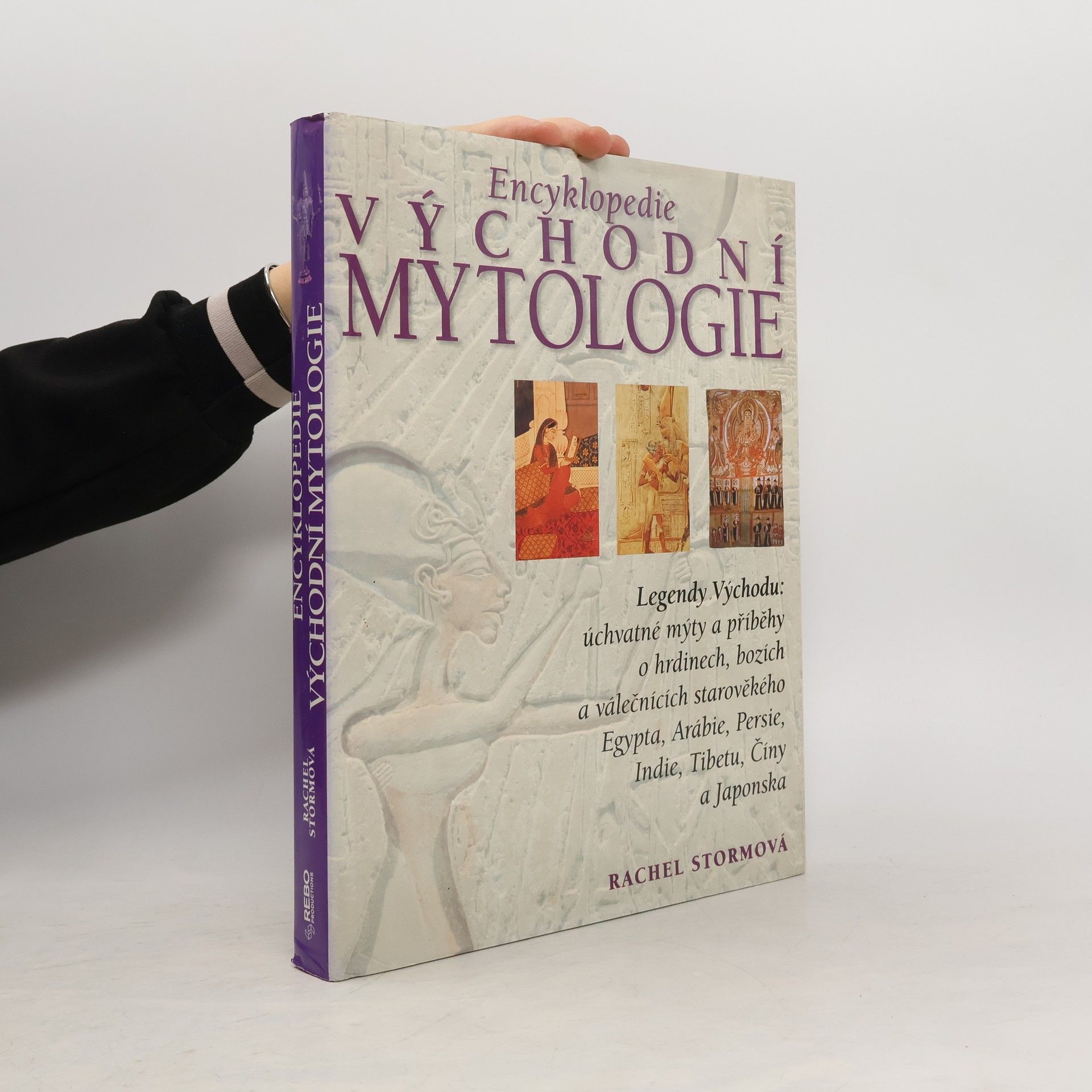 Rachel Storm Encyklopedie východní mytologie: Legendy Východu: mýty a příběhy o hrdinech, bozích a válečnících starověkého Egypta, Arábie, : Persie, Indie, Tibetu, Číny a Japonska