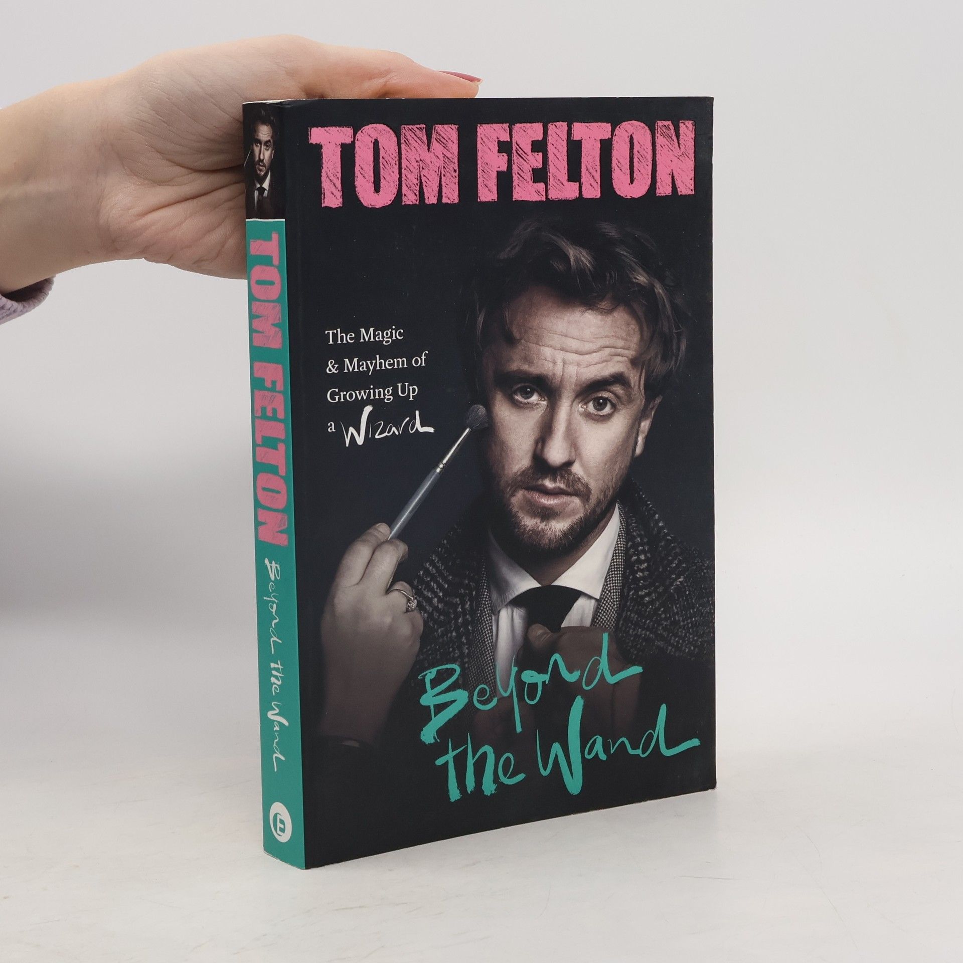 Tom Felton Beyond the wand: the magic and mayhem of growing up a wizard