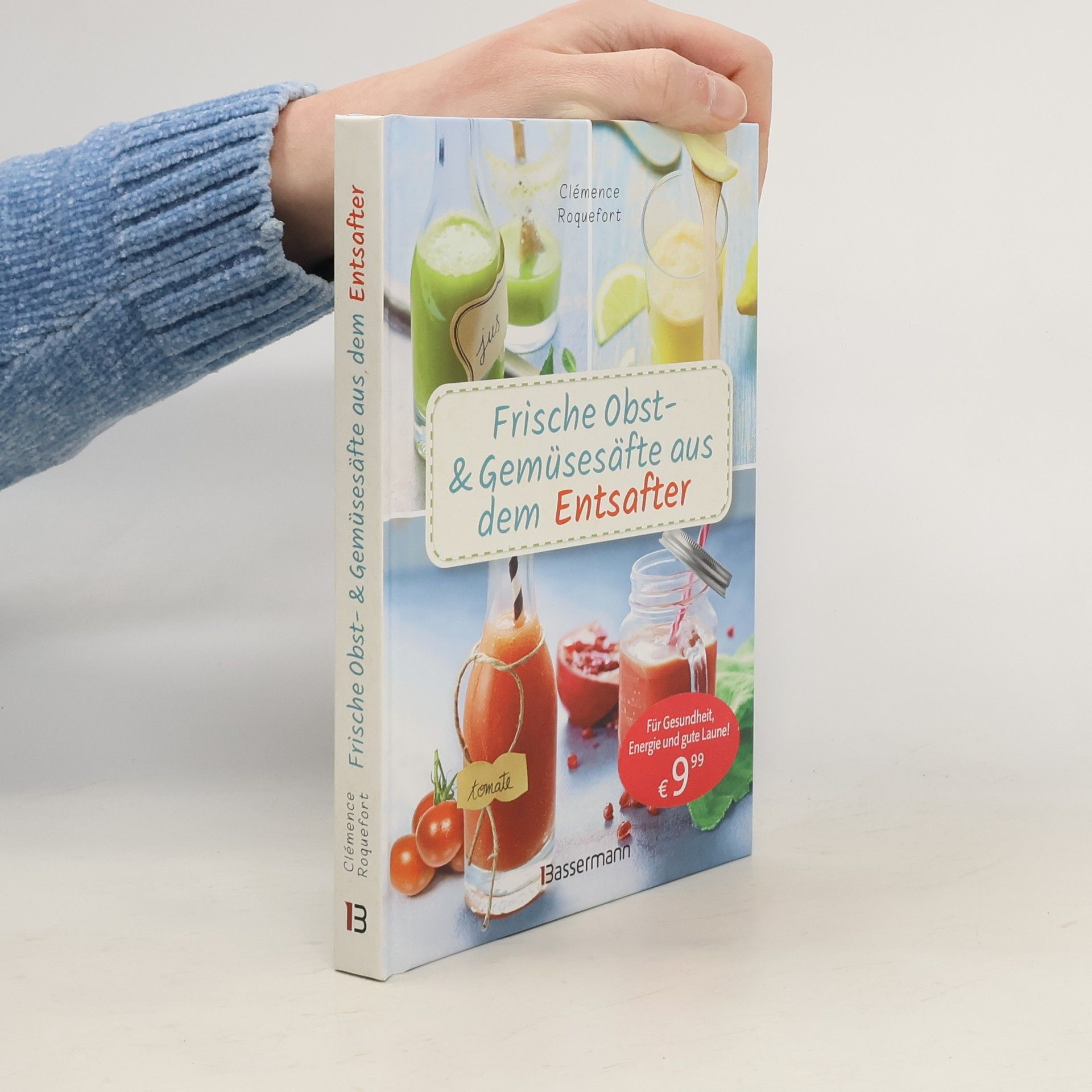 Clémence Roquefort Frische Obst- und Gemüsesäfte aus dem Entsafter. 111 Rezepte für Gesundheit, Energie und gute Laune. Plus Zusatzrezepte für die