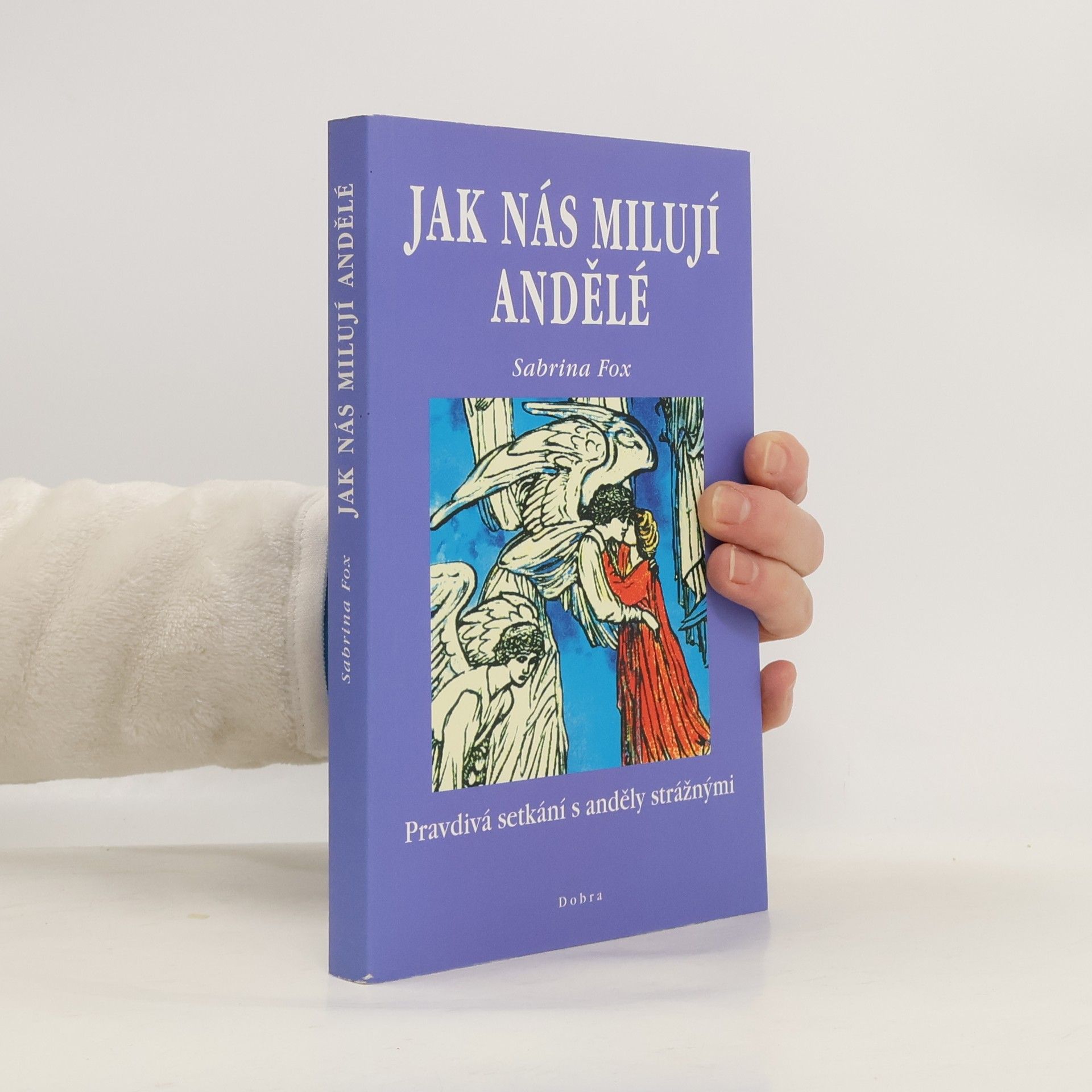 Sabrina Fox Jak nás milují andělé : pravdivá setkání s anděly strážnými