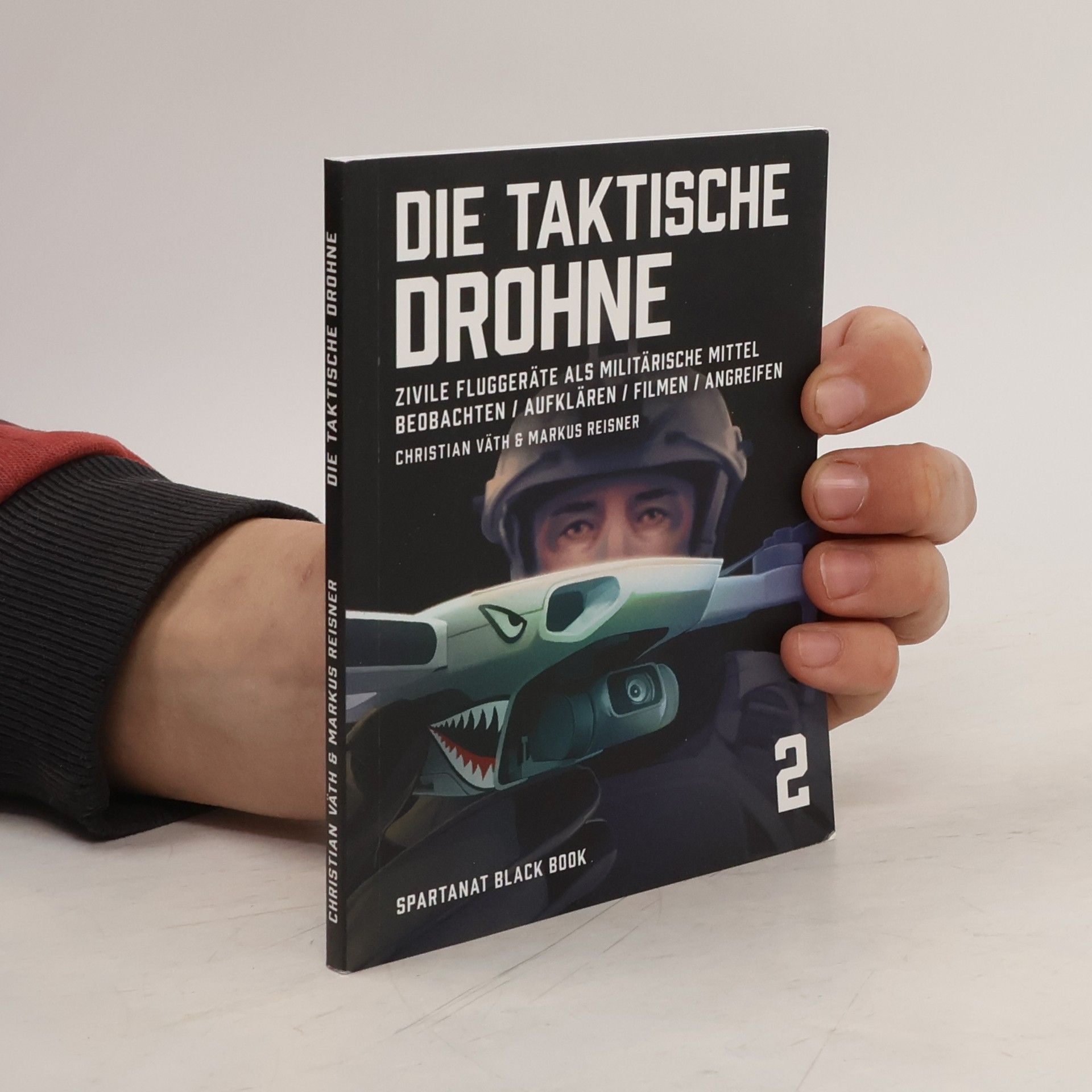 Die taktische Drohne. Zivile Fluggeräte als militärische Mittel: Beobachten, Aufklären, Filmen, Angreifen – Spartanat Black Book 2