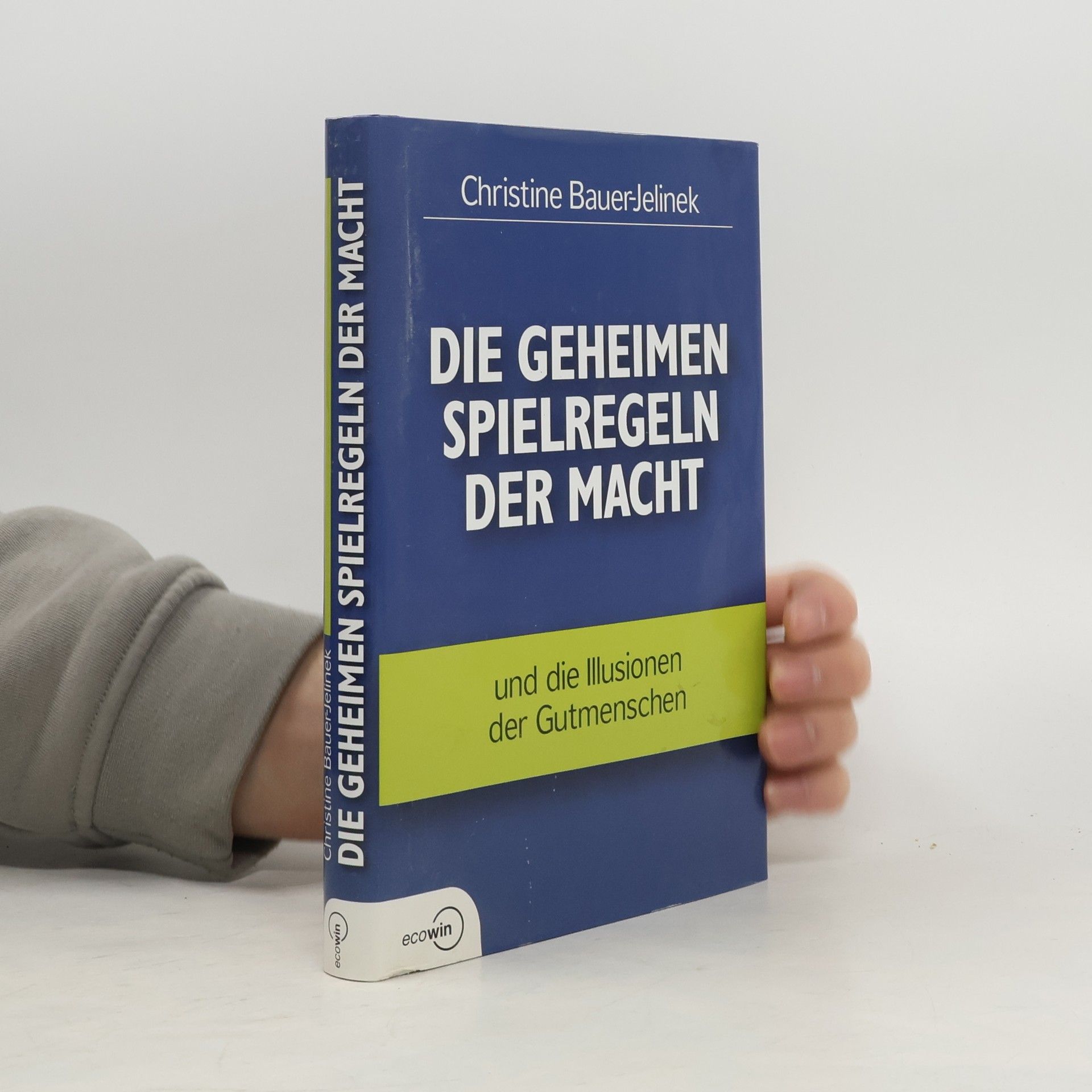 Christine Bauer-Jelinek Die geheimen Spielregeln der Macht und die Illusionen der Gutmenschen