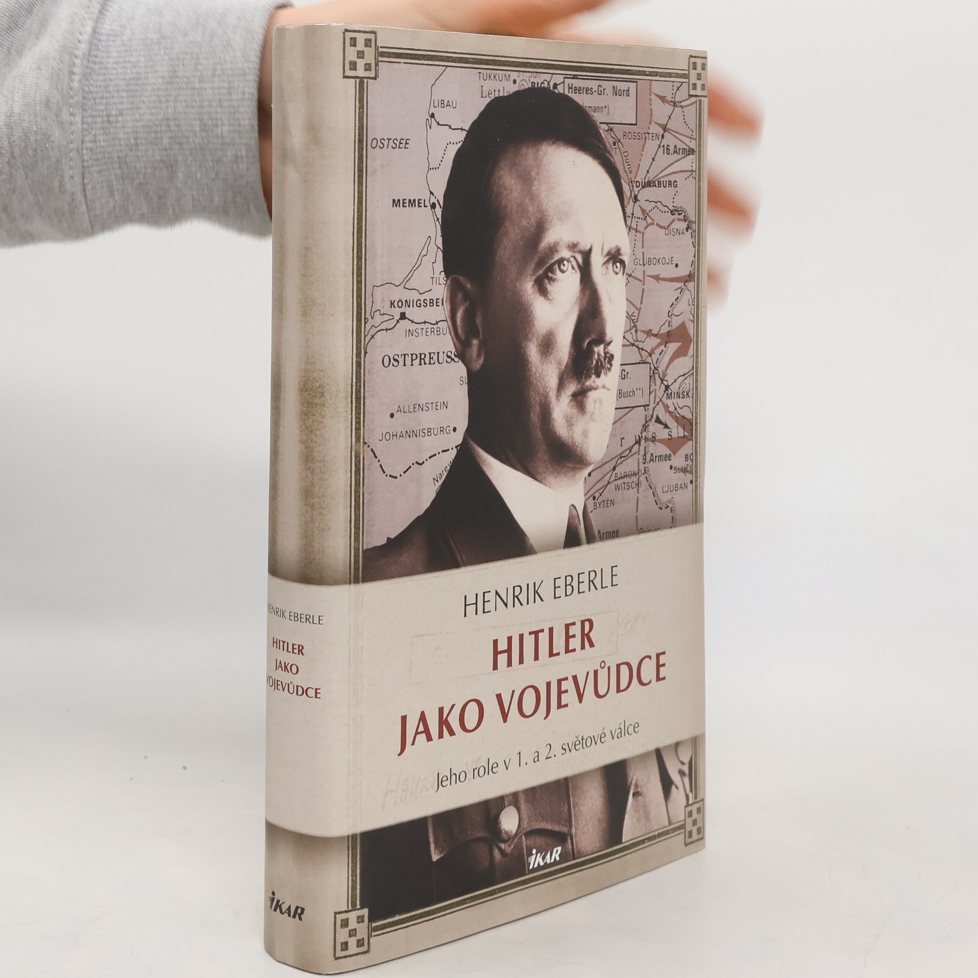 Henrik Eberle Hitler jako vojevůdce. Jeho role v 1. a 2. světové válce