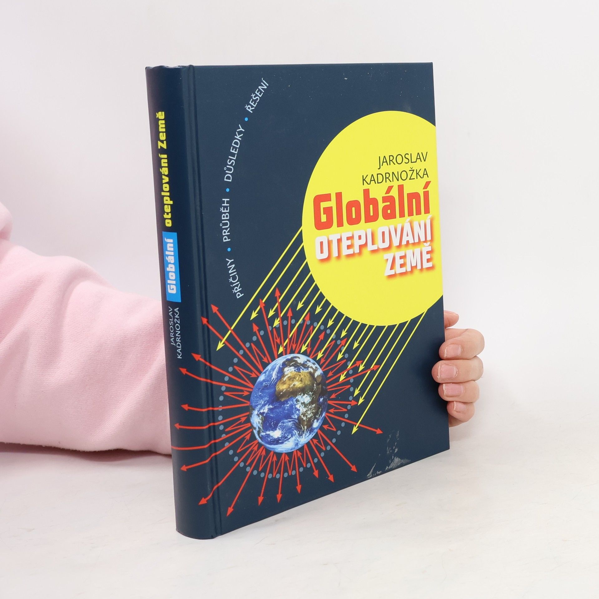 Jaroslav Kadrnožka Globální oteplování Země. Příčiny, průběh, důsledky, řešení