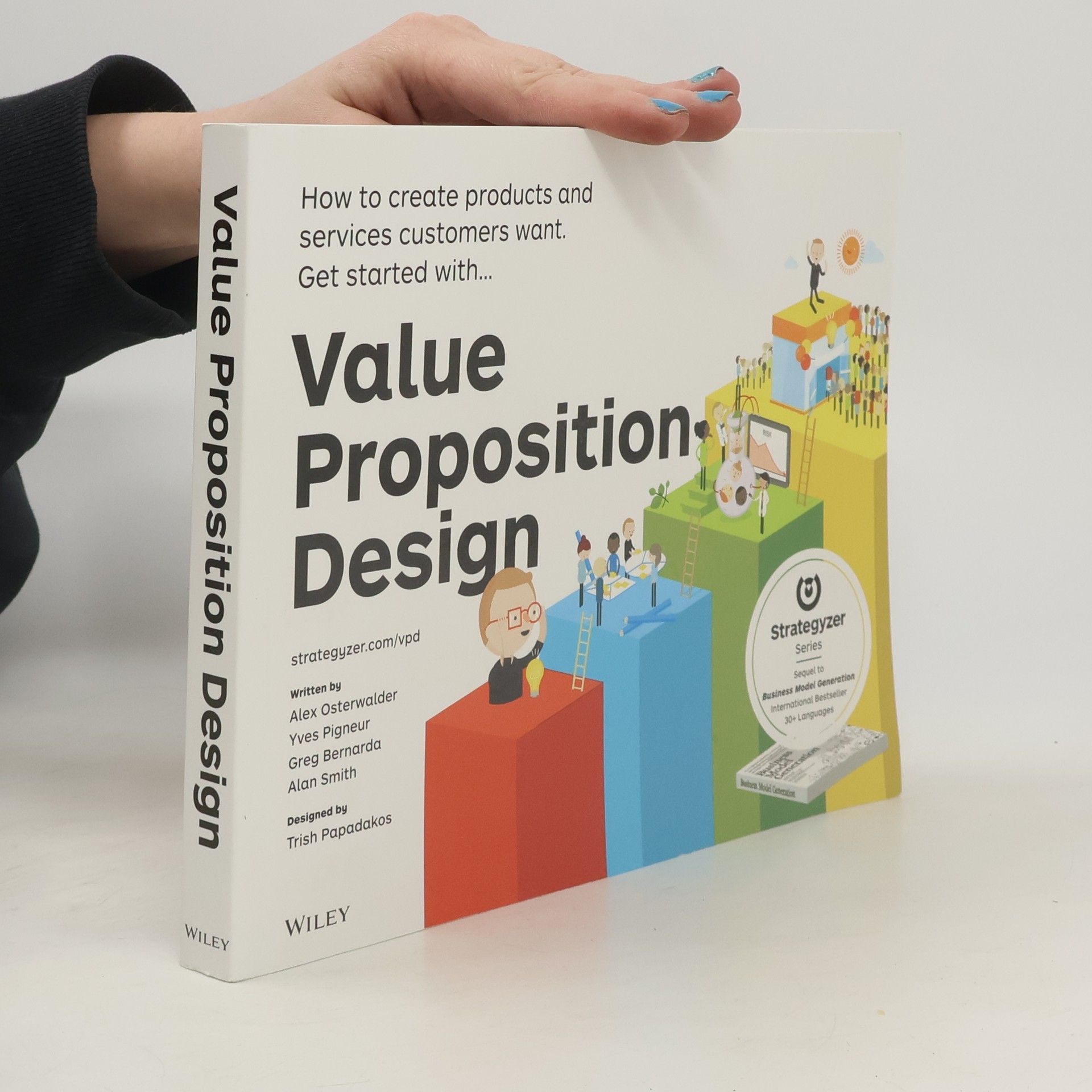 Value proposition design : how to create products and services customers want : get started with...