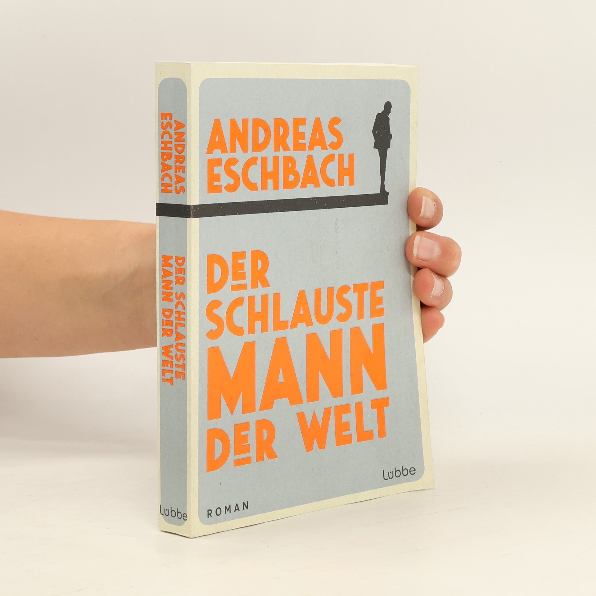Andreas Eschbach Der schlauste Mann der Welt. Ein Roman, der zeigt, dass Arbeit nicht alles im Leben ist