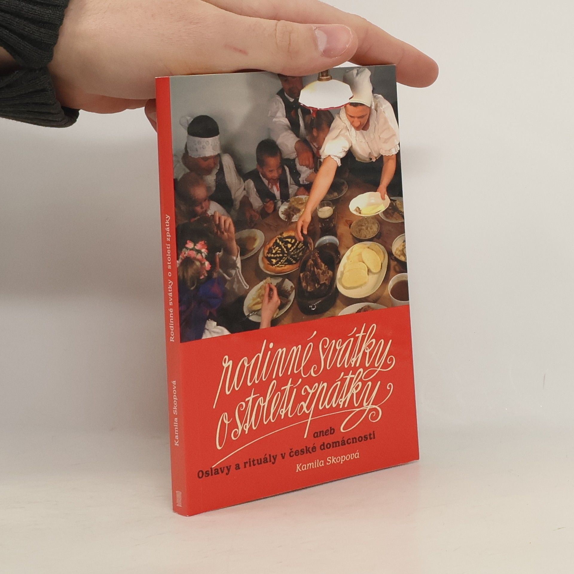 Kamila Skopová Rodinné svátky o století zpátky aneb Oslavy a rituály v české domácnosti