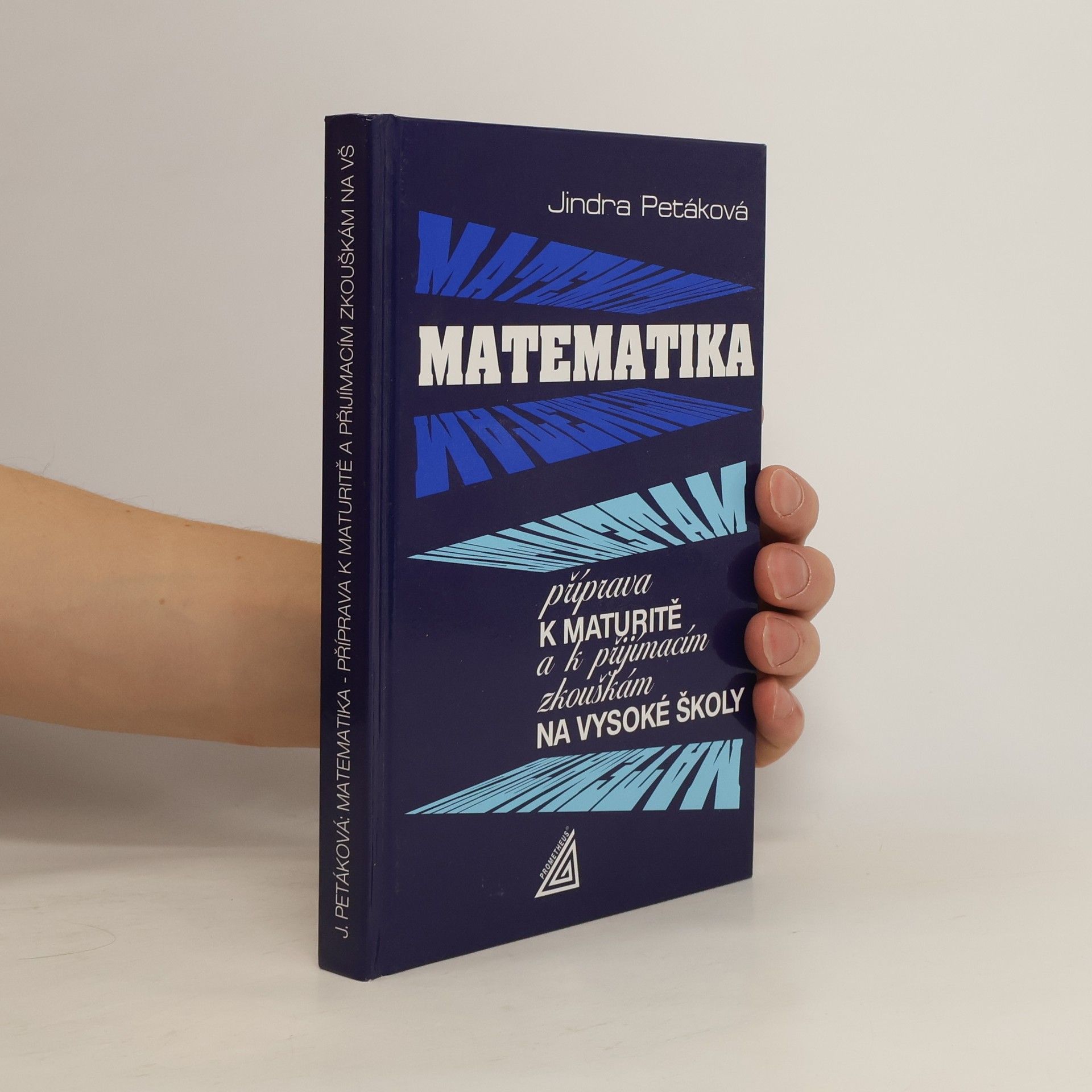 Jindra Petáková Matematika. Příprava k maturitě a k přijímacím zkouškám na vysoké školy