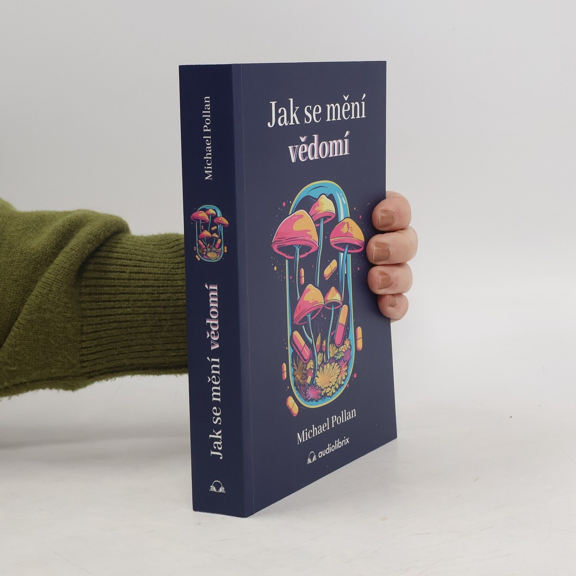 Michael Pollan Jak se mění vědomí - Co nás moderní věda o psychedelikách učí o vědomí, umírání, závislosti, depresi a transcendenci