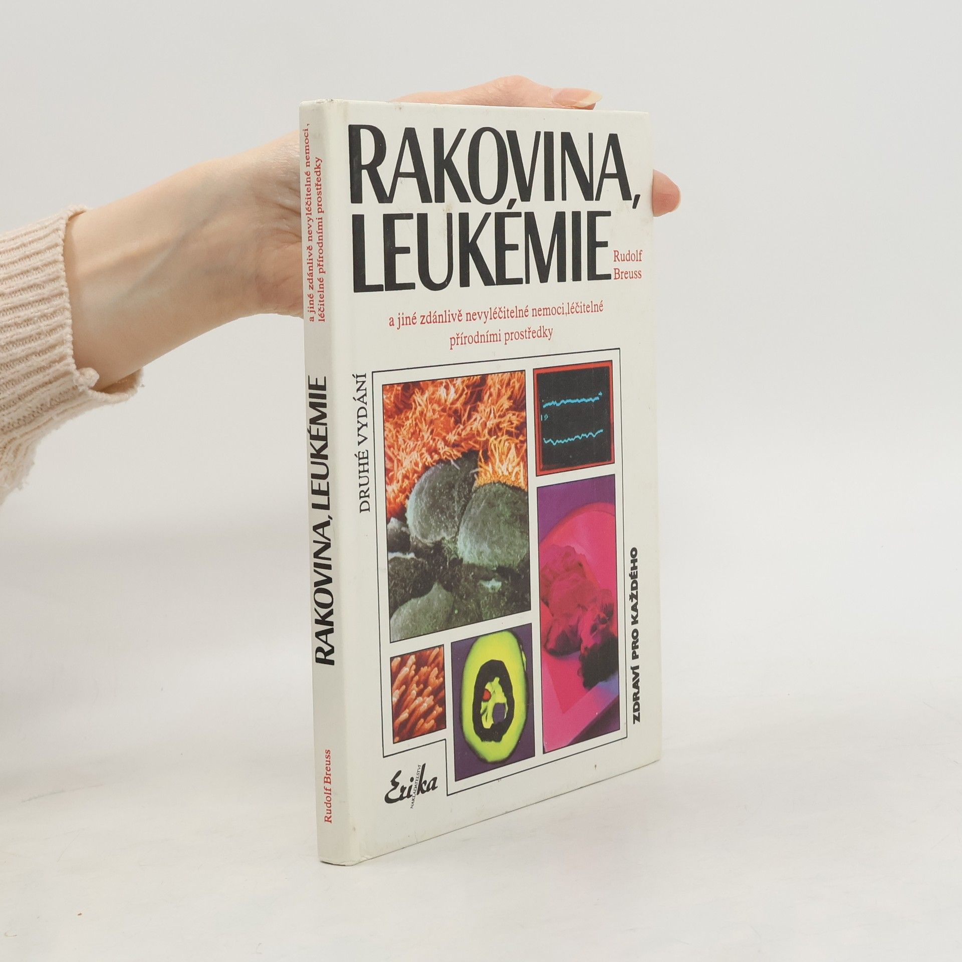Rudolf Breuss Rakovina, leukémie a jiné zdánlivě nevyléčitelné nemoci, které jsou léčitelné přírodními prostředky: Záznamy z tisíců zkušeností k blahu všeho lidstva na přání mnoha vyléčených pacientů a také na přání dobrých lékařů