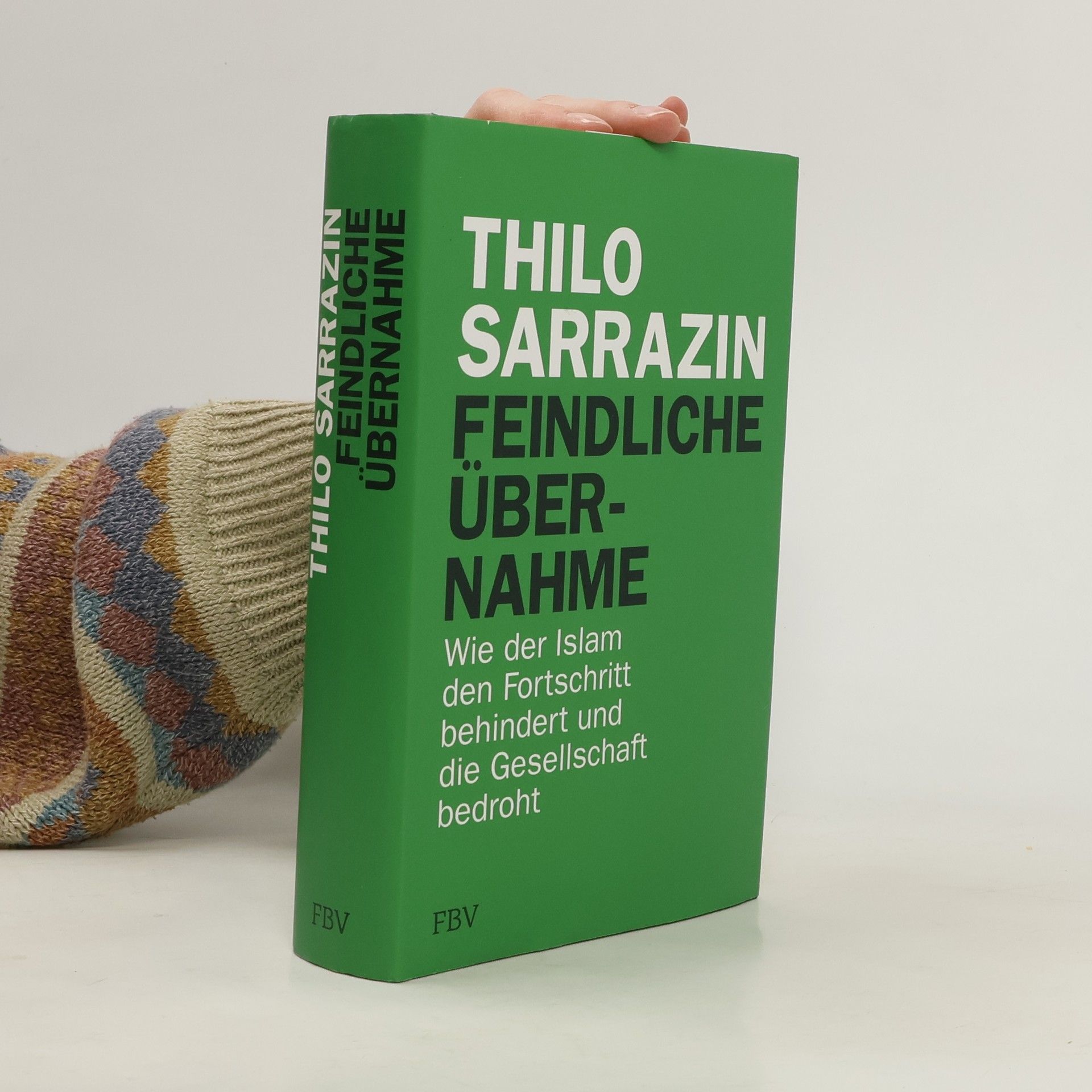 Thilo Sarrazin Feindliche Übernahme : wie der Islam den Fortschritt behindert und die Gesellschaft bedroht
