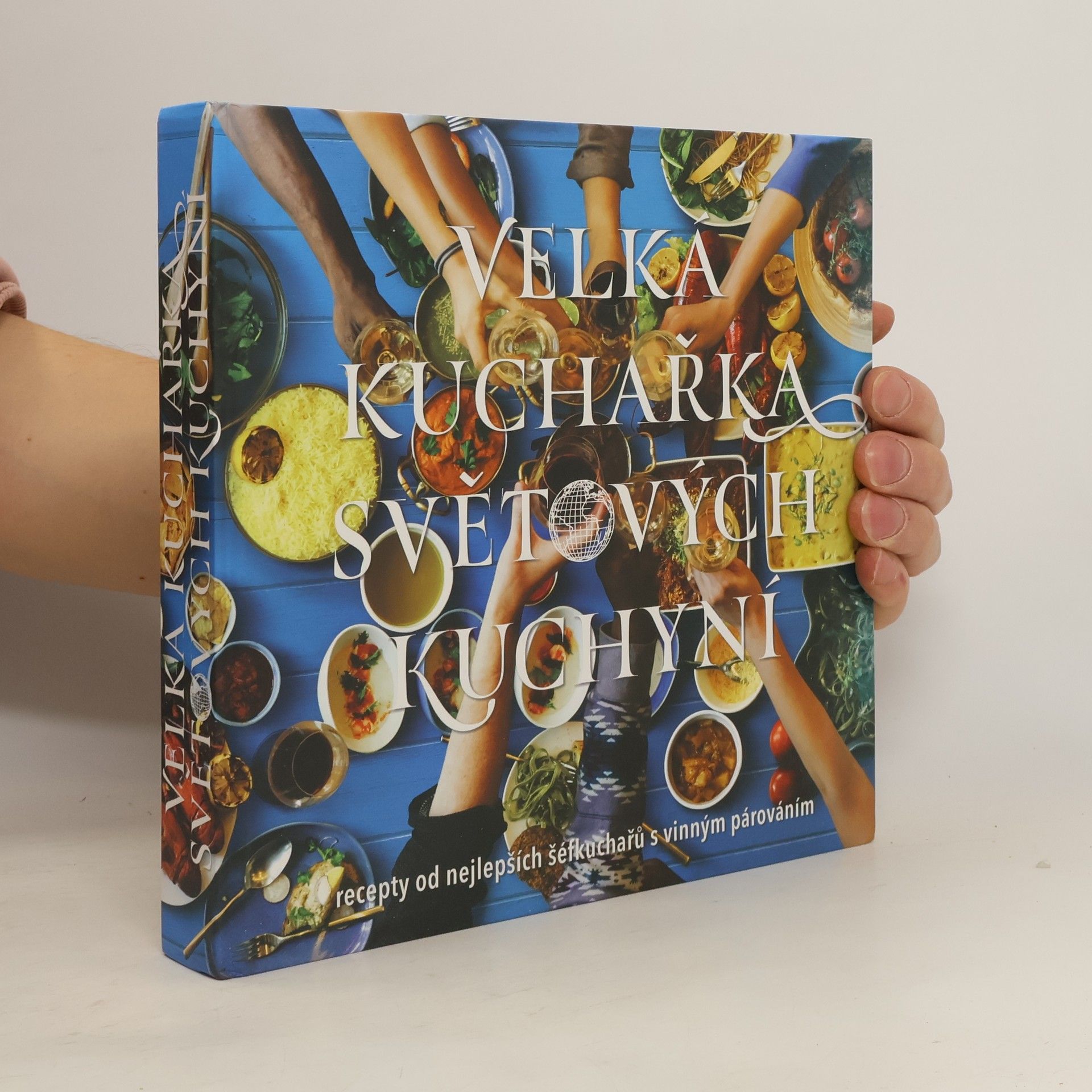 Velká kuchařka světových kuchyní : recepty od nejlepších šéfkuchařů s vinným párováním
