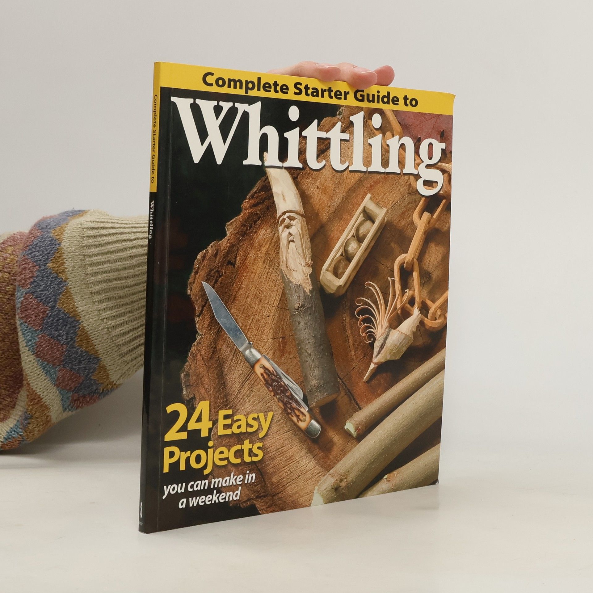 Kolektív autorov Complete starter guide to whittling : 24 easy projects you can make in a weekend.