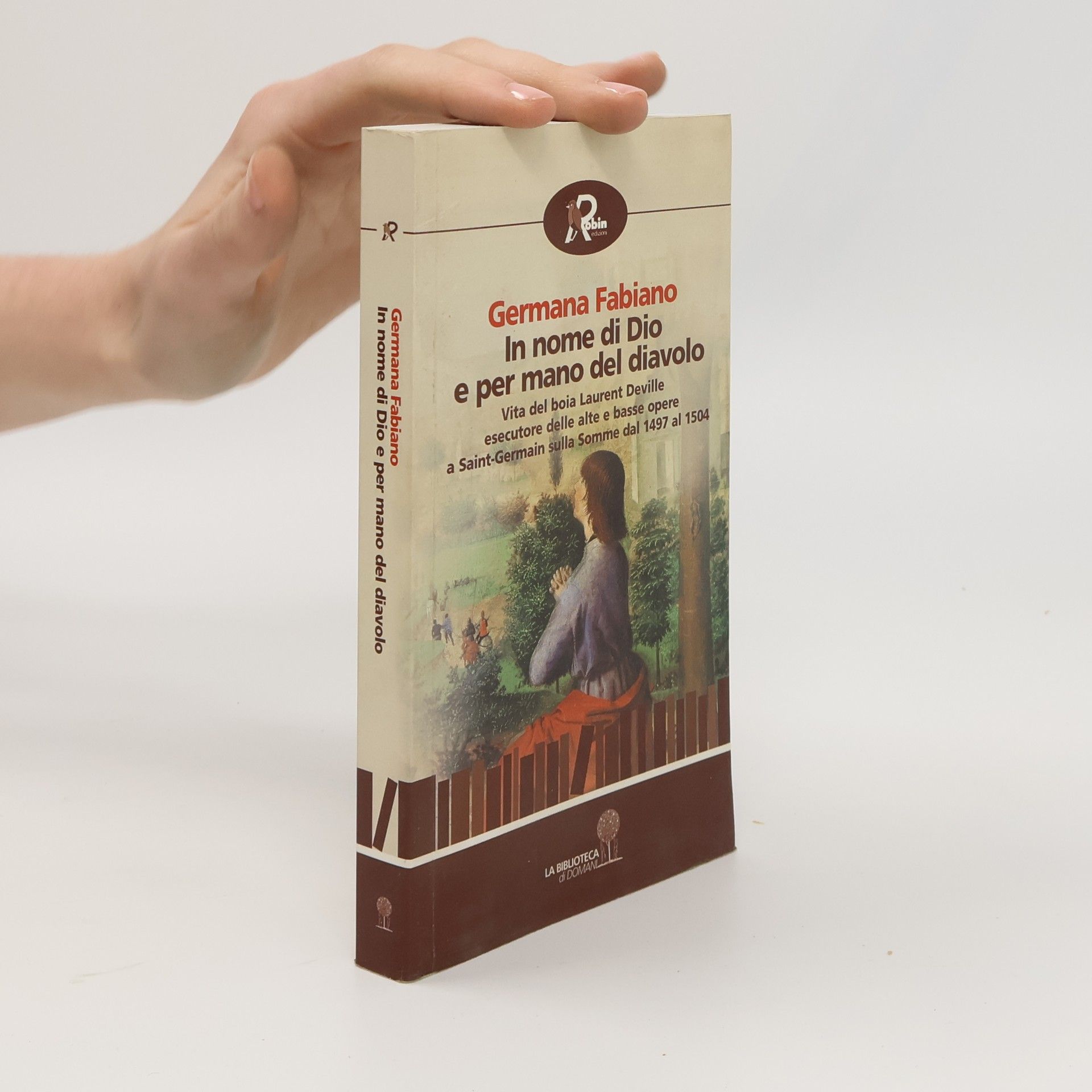 In nome di Dio e per mano del diavolo. Vita del boia Laurent Deville esecutore delle alte e basse opere a Saint-Germain sulla Somme dal 1497 al 1504