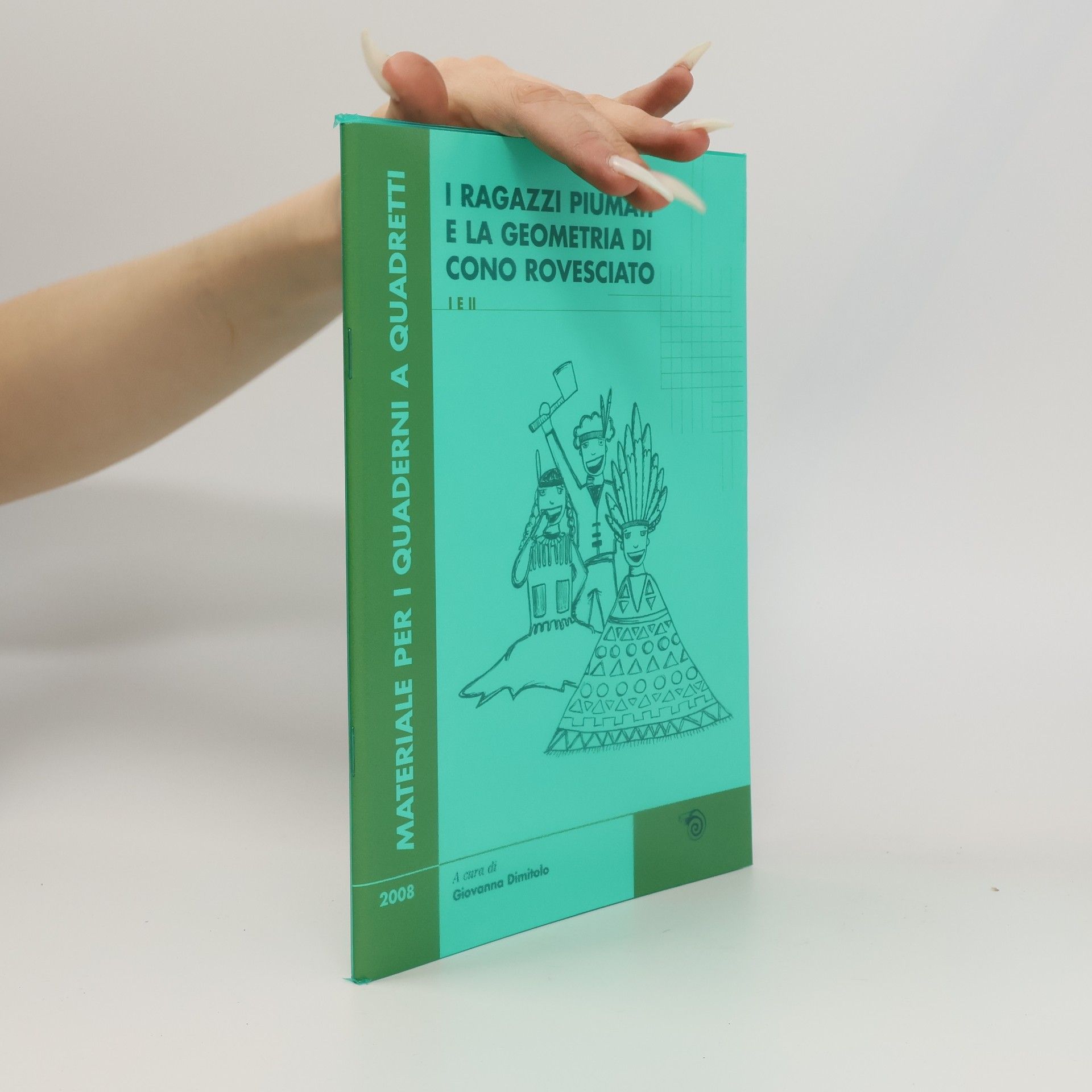 Giovanna Dimitolo Materiale per i Quaderni a Quadretti - 1-2: Ragazzi piumati e la geometria di cono rovesciato. Per la scuola primaria