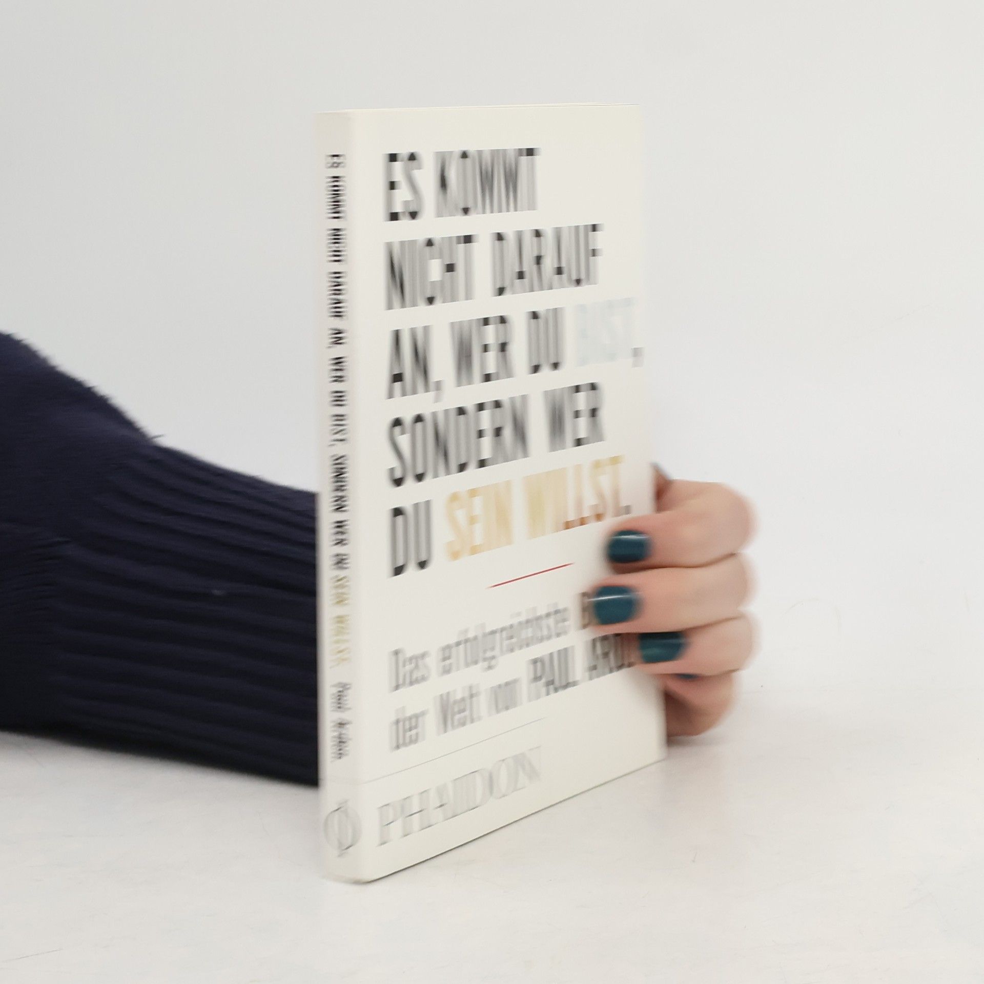 Paul Arden Es kommt nicht darauf an, wer du bist, sondern wer du sein willst: Das erfolgreichste Buch der Welt