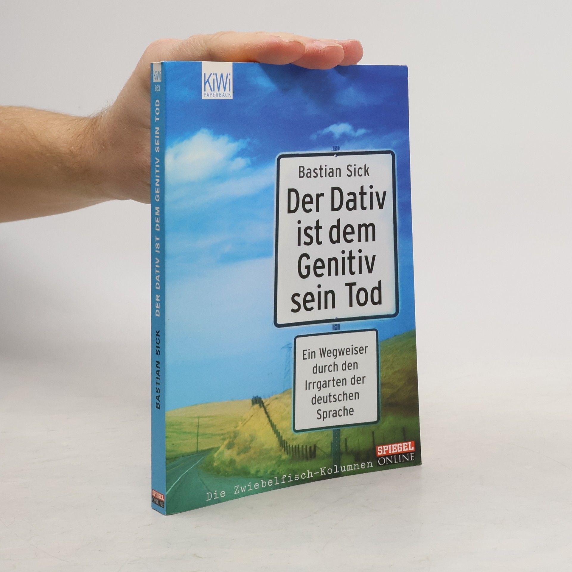 Bastian Sick Der Dativ ist dem Genitiv sein Tod. Ein Wegweiser durch den Irrgarten der deutschen Sprache