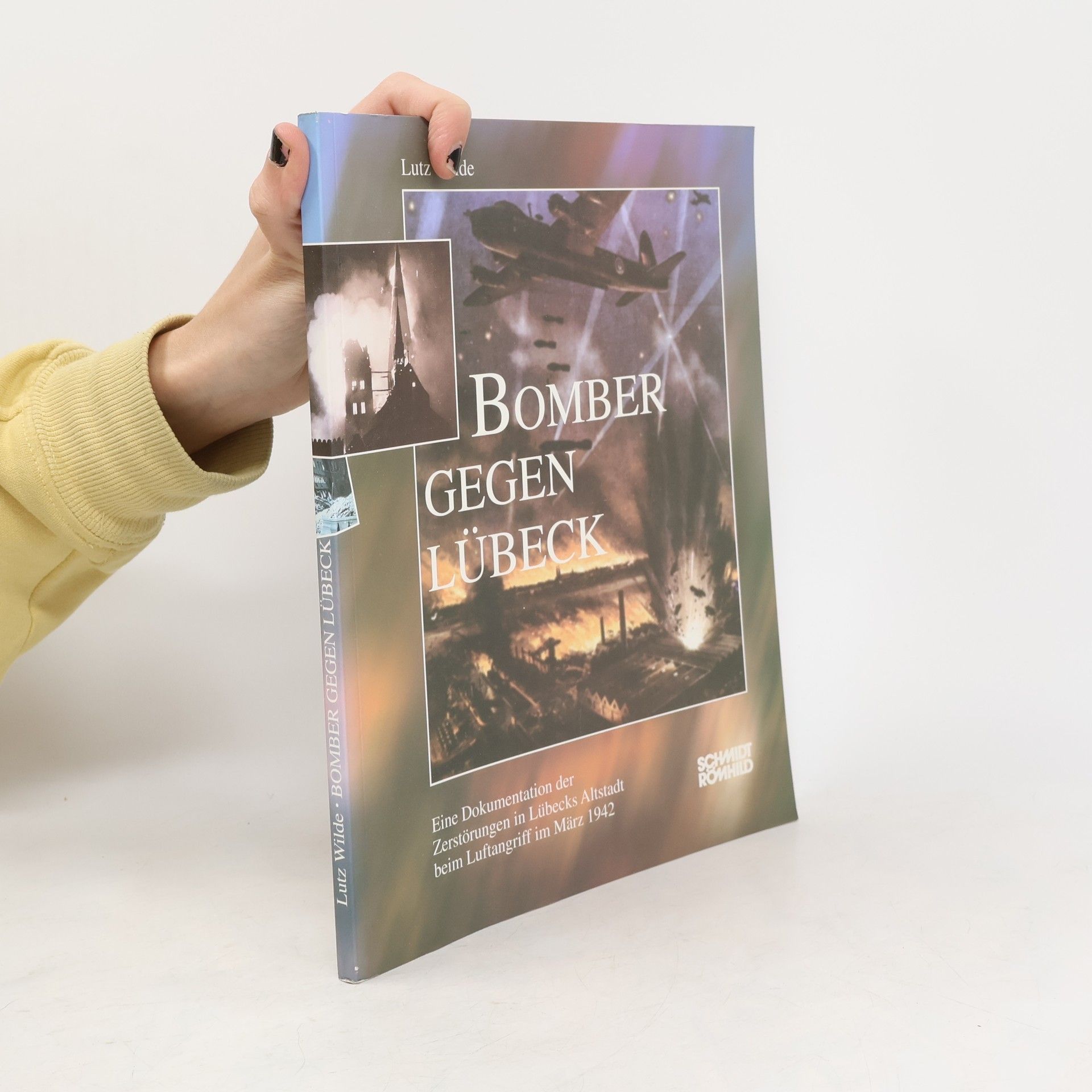 Lutz Wilde Bomber gegen Lübeck: Eine Dokumentation der Zerstörungen in Lübecks Altstadt beim Luftangriff im März 1942