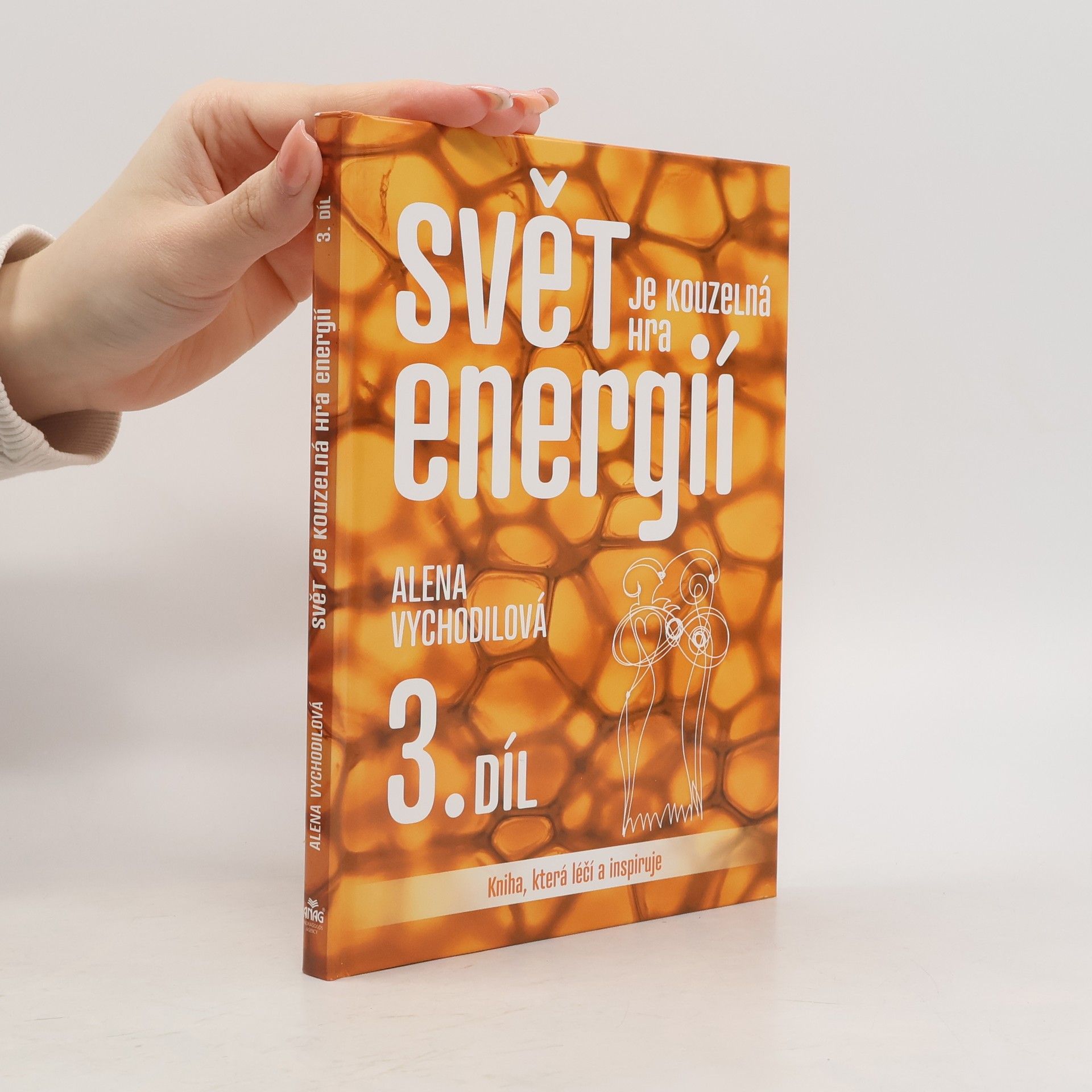Alena Vychodilová Svět je kouzelná hra energií: kniha, která léčí a inspiruje. 3. díl