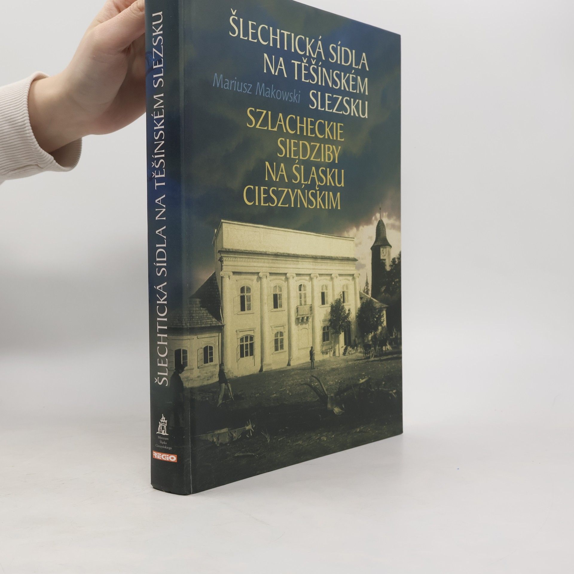 Mariusz Makowski Šlechtická sídla na Těšínském Slezsku = Szlacheckie siedziby na Śląsku Cieszyńskim