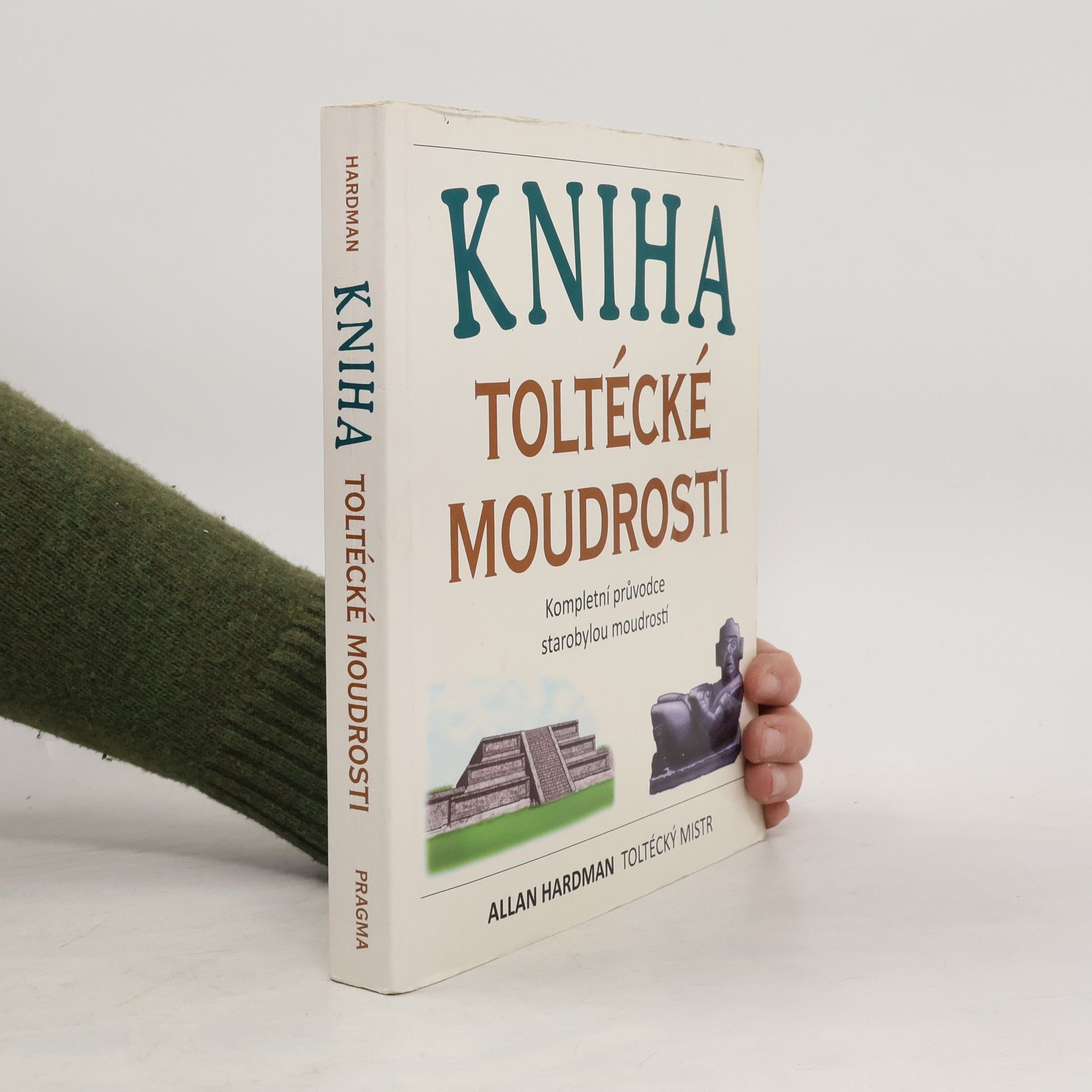 Allan Hardman Kniha toltécké moudrosti: Kompletní průvodce starobylou moudrostí