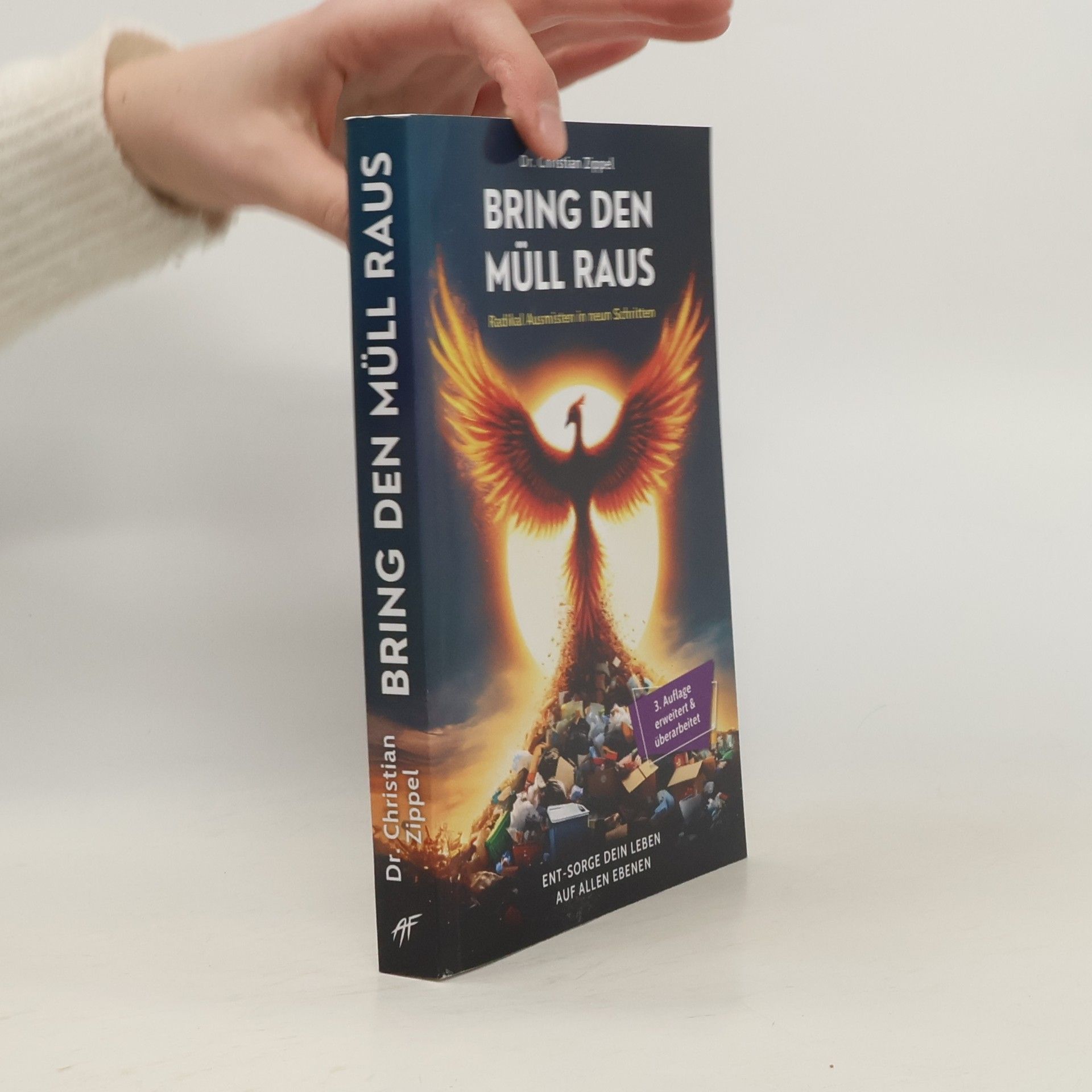 Bring den Müll raus: Radikal Ausmisten in neun Schritten. Ent-Sorge Dein Leben auf allen Ebenen - 3. Auflage erweitert & überarbeitet