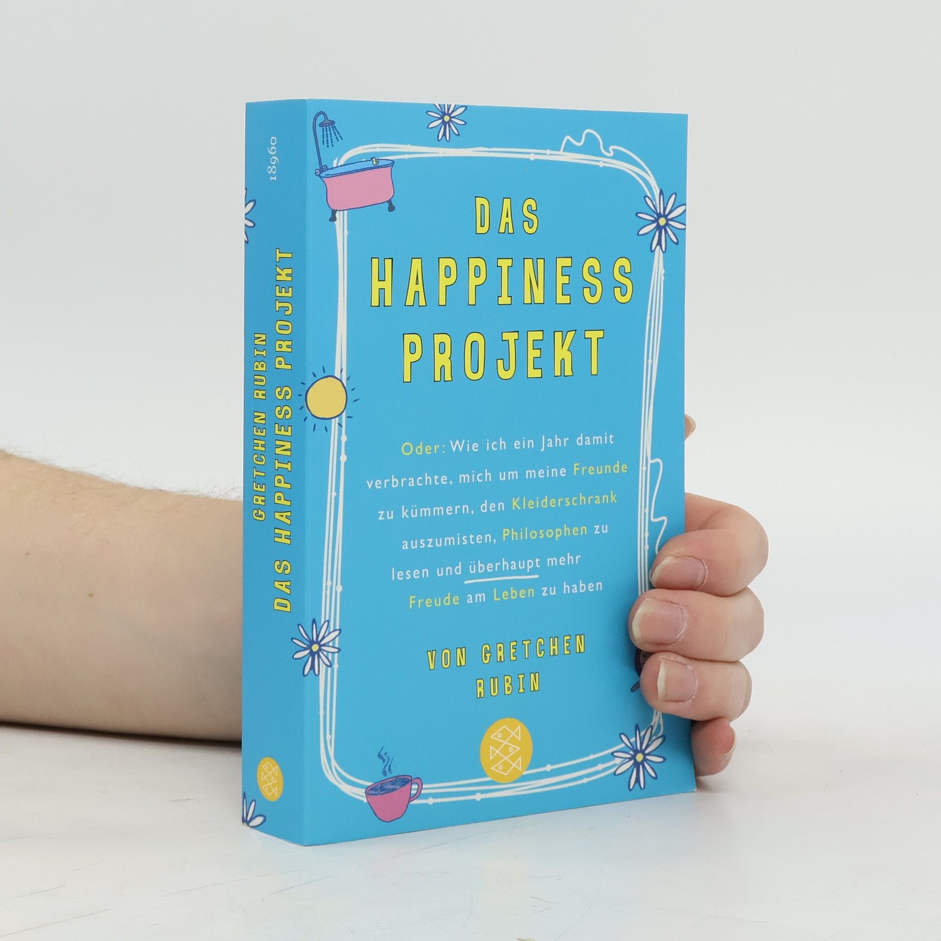 Gretchen Rubin Das Happiness-Projekt oder: wie ich ein Jahr damit verbrachte, mich um meine Freunde zu kümmern, den Kleiderschrank auszumisten, Philosophen zu lesen und überhaupt mehr Freude am Leben zu haben