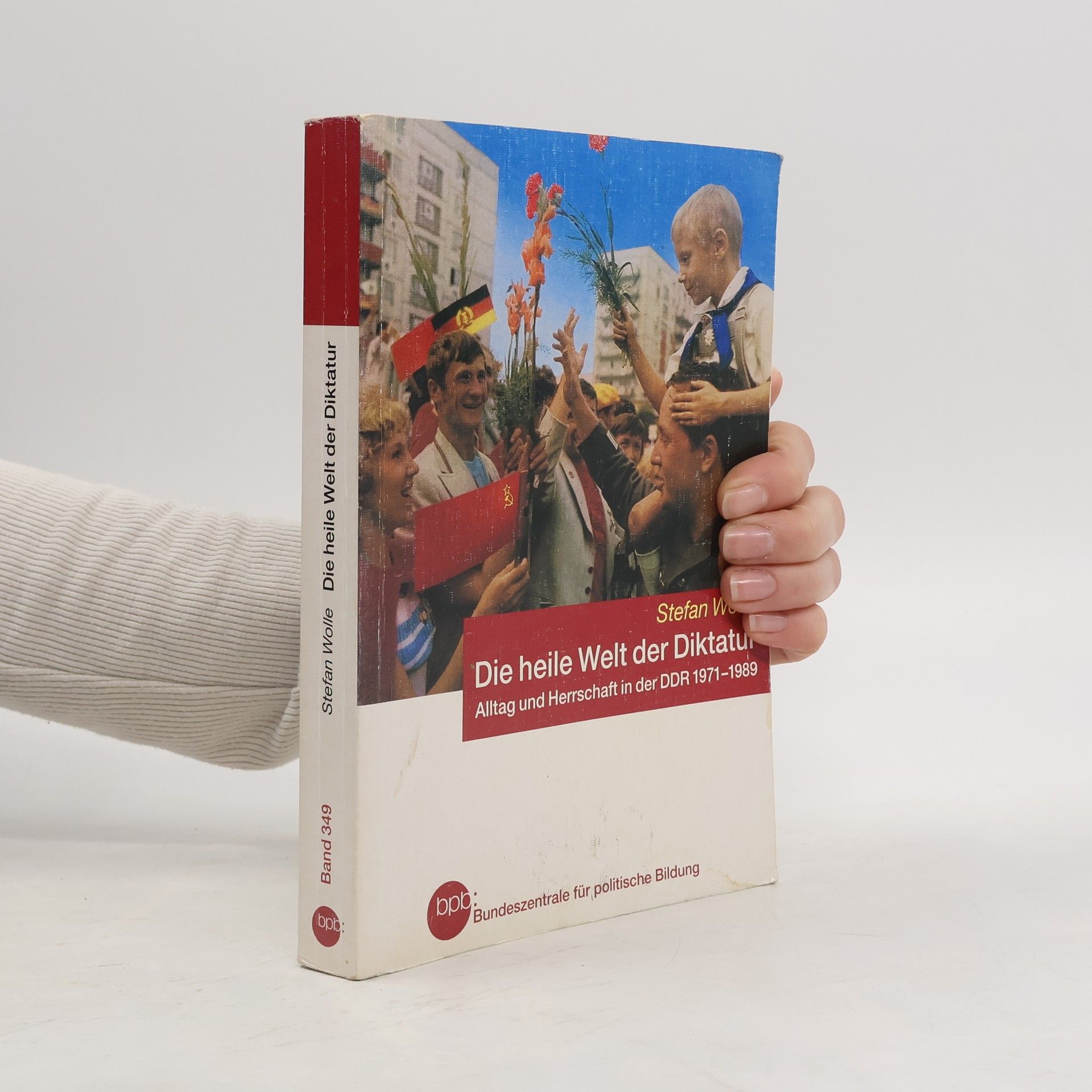 Stefan Wolle Die heile Welt der Diktatur : Alltag und Herrschaft in der DDR 1971-1989