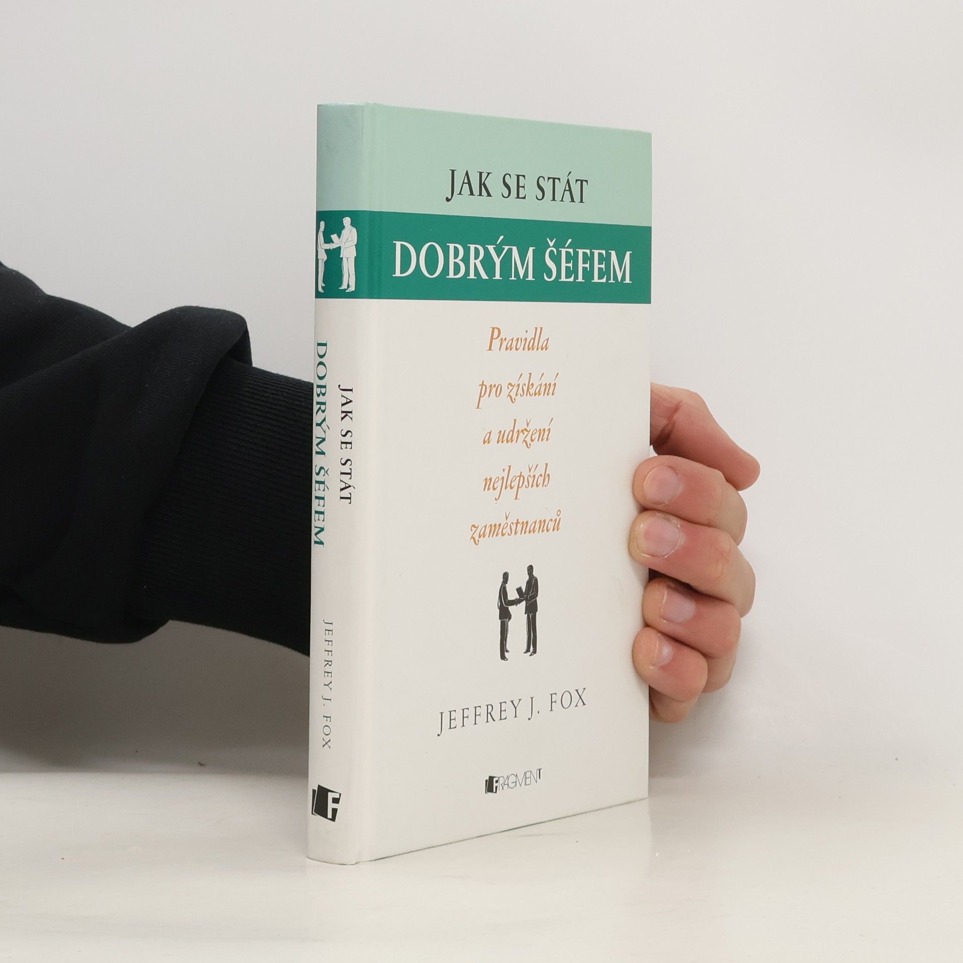 Jeffrey J. Fox Jak se stát dobrým šéfem