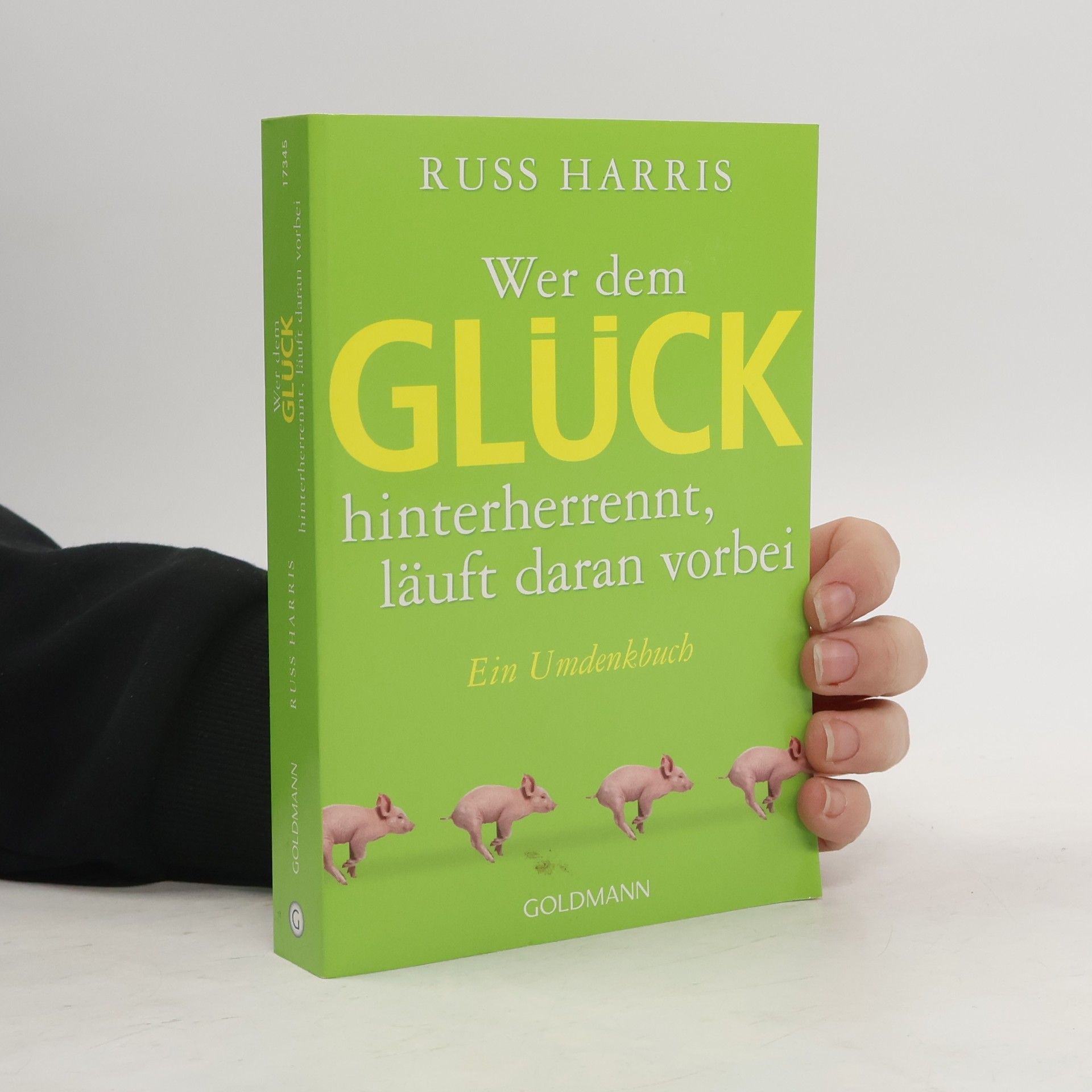Russ Harris Wer dem Glück hinterherrennt, läuft daran vorbei