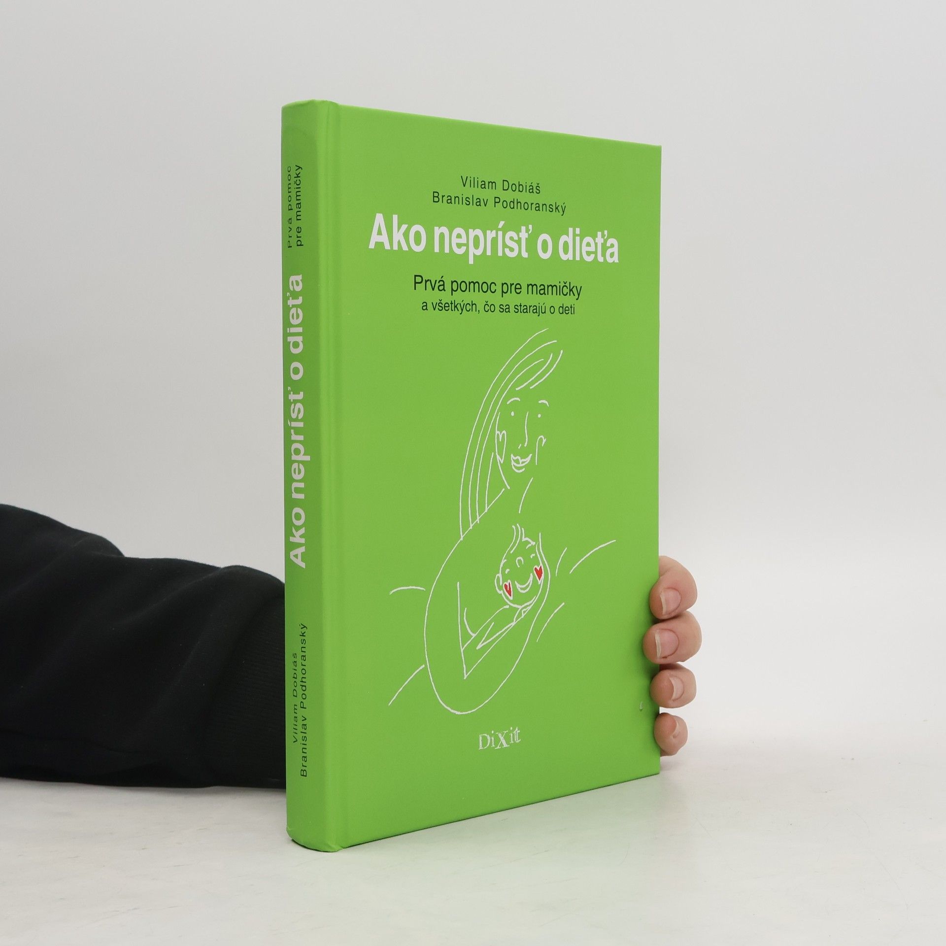 Viliam Dobiáš Ako neprísť o dieťa. Prvá pomoc pre mamičky a všetkých, čo sa starajú o deti