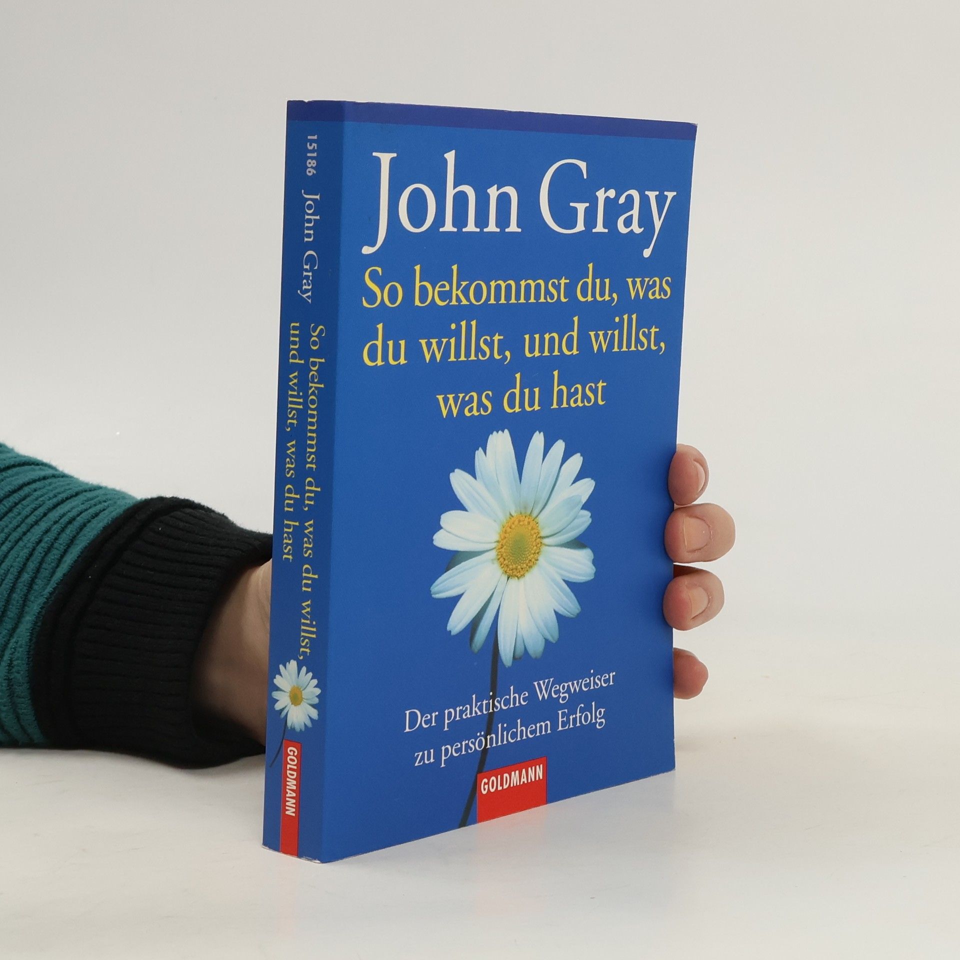 John Gray So bekommst du, was du willst, und willst, was du hast