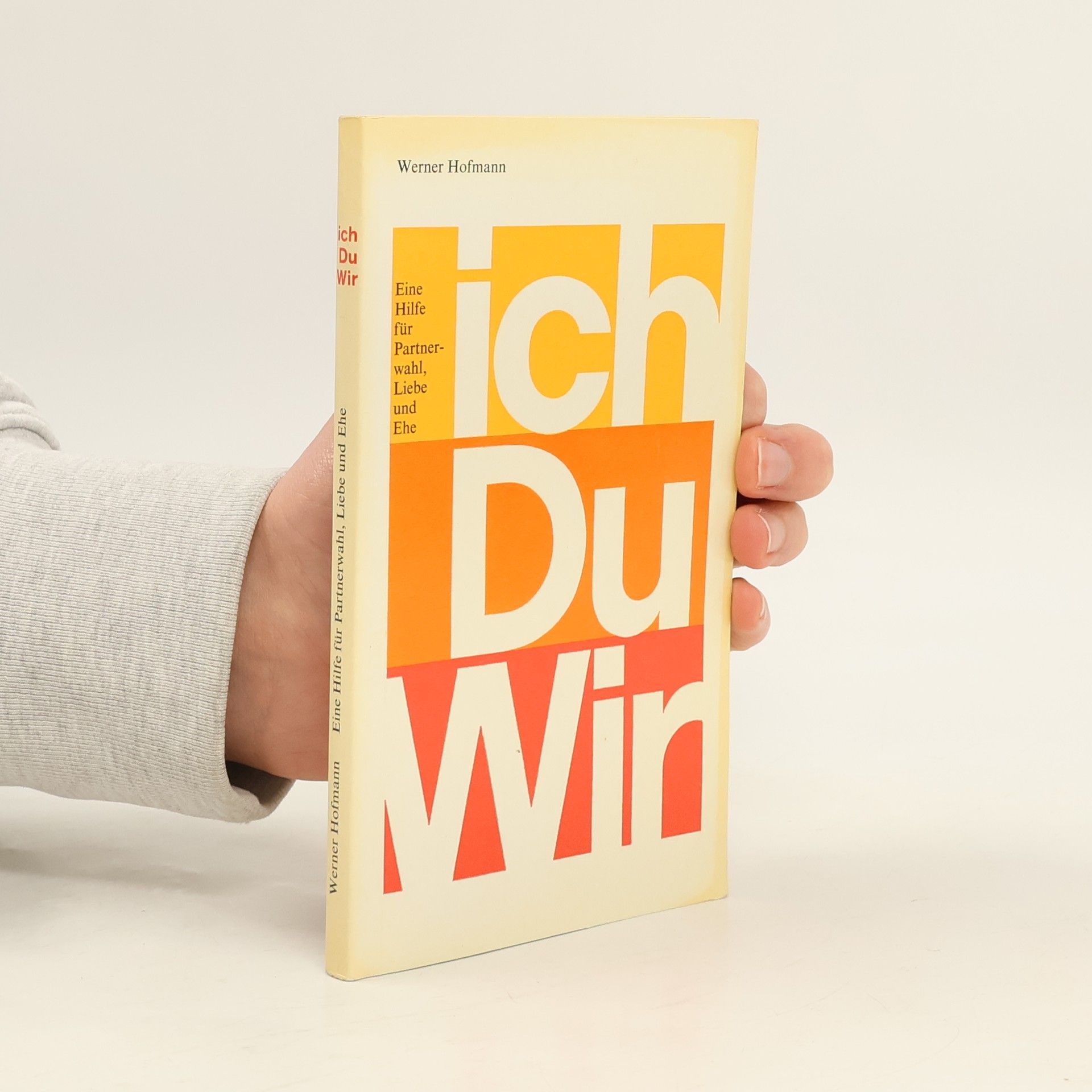 Ich, du, wir: Eine Hilfe für Partnerwahl, Liebe und Ehe