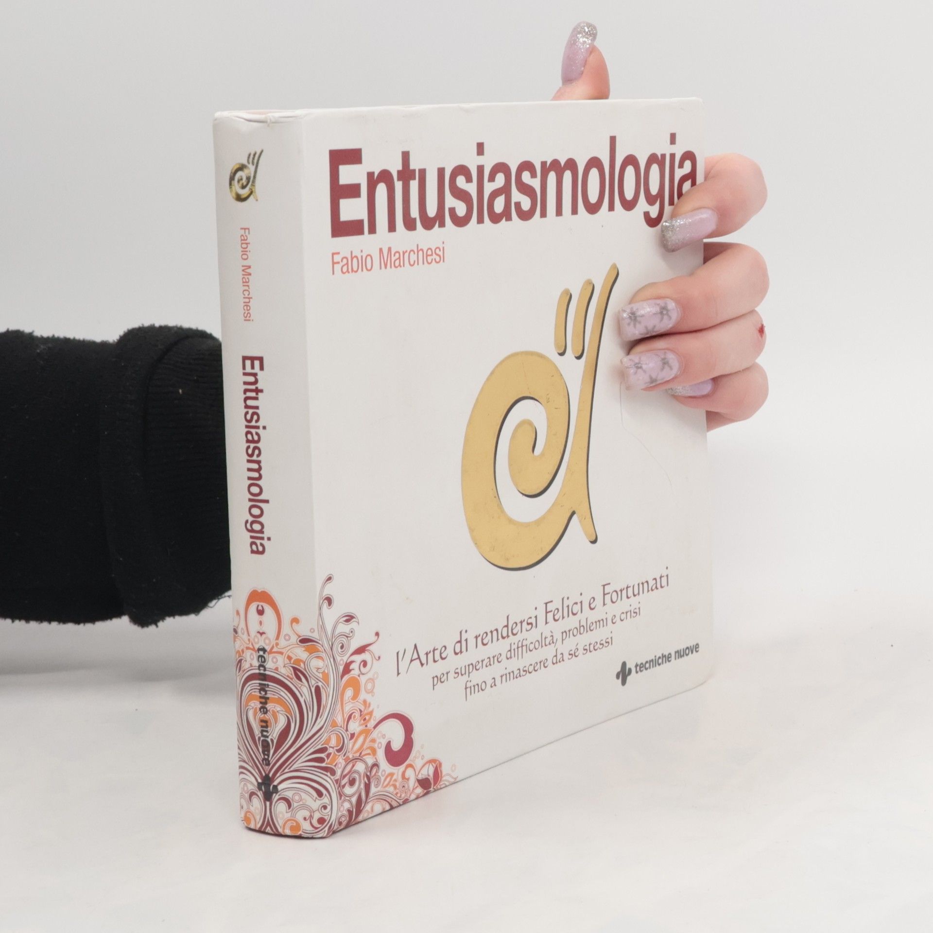 Entusiasmologia. L'arte di rendersi felici e fortunati per superare difficoltà, problemi e crisi fino a rinascere da se stessi