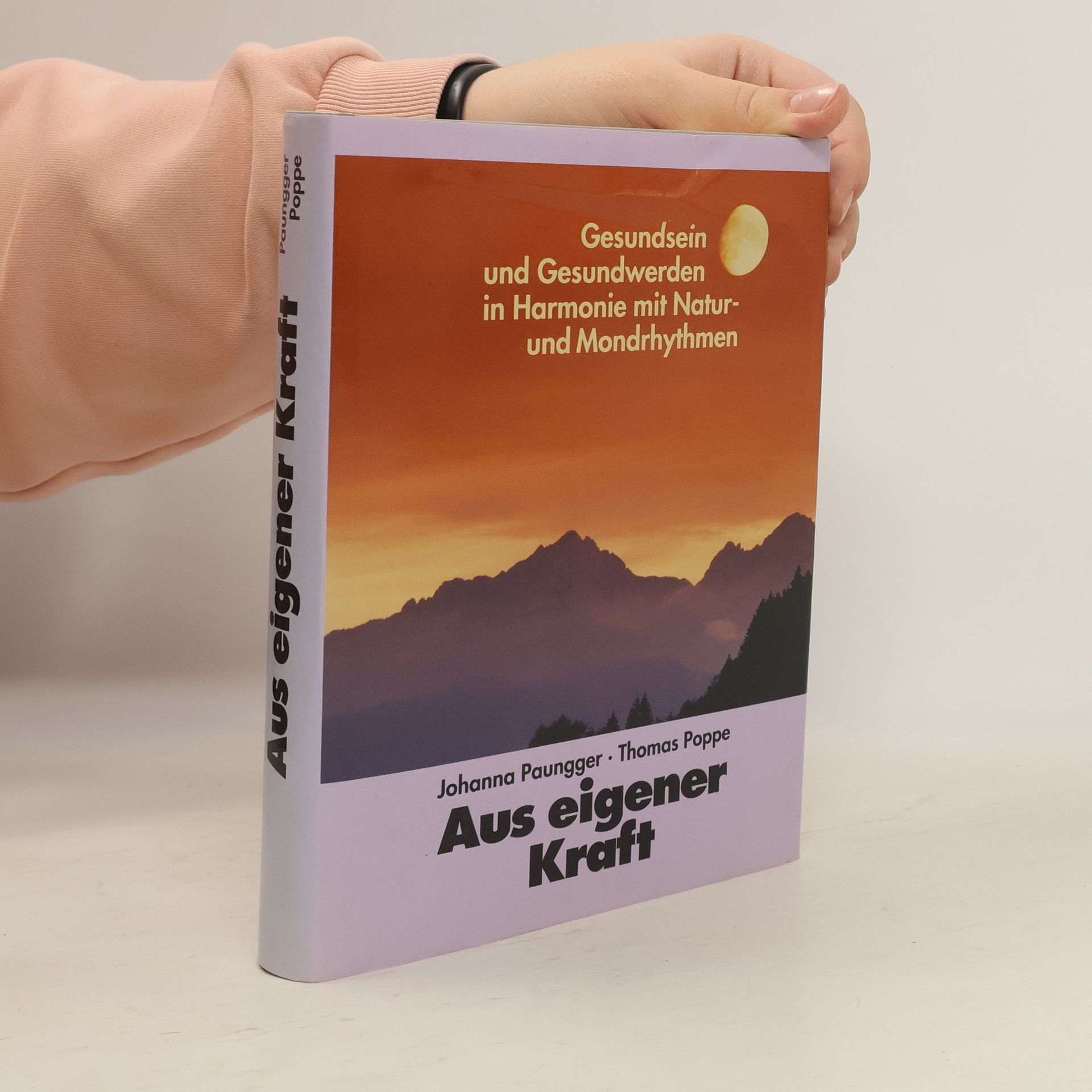 Johanna Paungger Aus eigener Kraft. Gesundsein und Gesundwerden in Harmonie mit Natur und Mondrhythmen