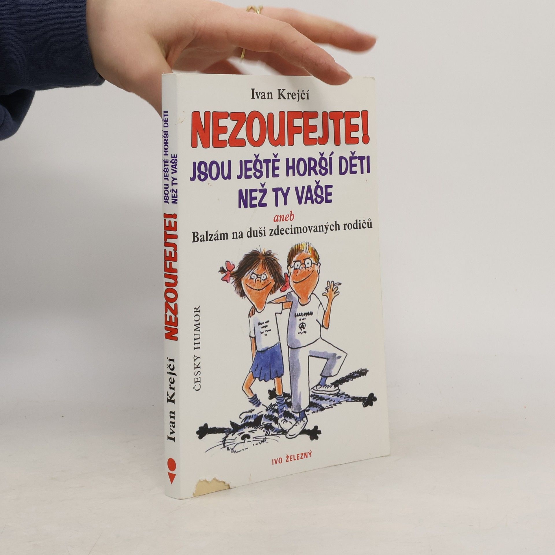 Lubomír Lichý Nezoufejte! Jsou ještě horší děti než ty vaše, aneb, Balzám na duši zdecimovaných rodičů