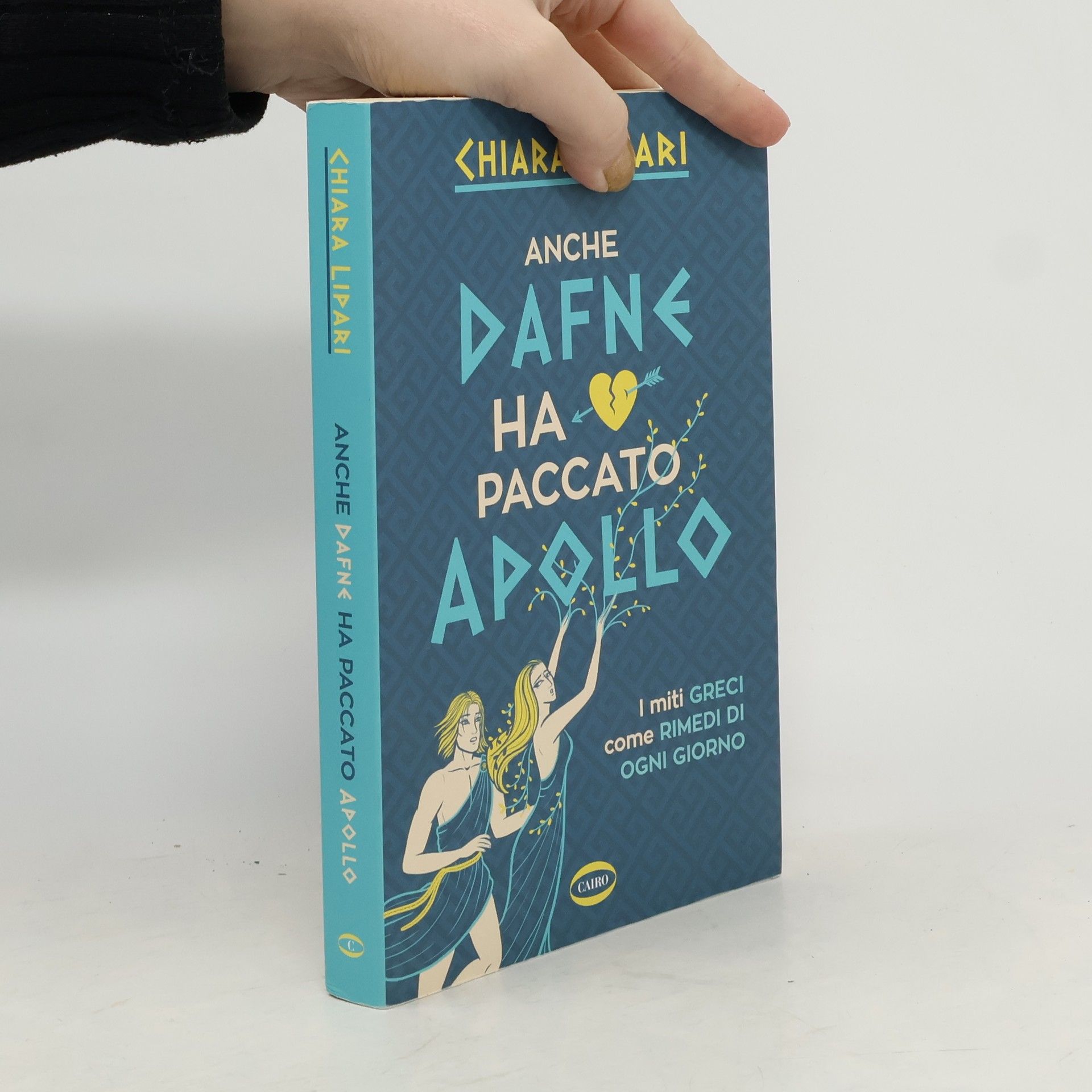 Chiara Lipari Anche Dafne ha paccato Apollo. I miti greci come rimedi di ogni giorno