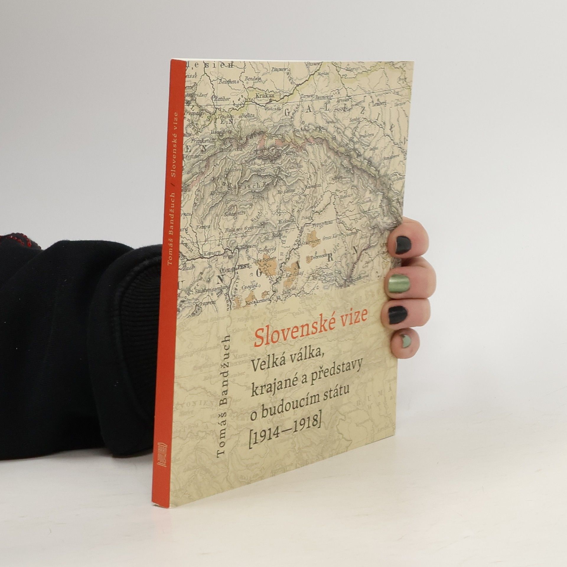 Tomáš Bandžuch Slovenské vize: Velká válka, krajané a představy o budoucím státu (1914-1918)