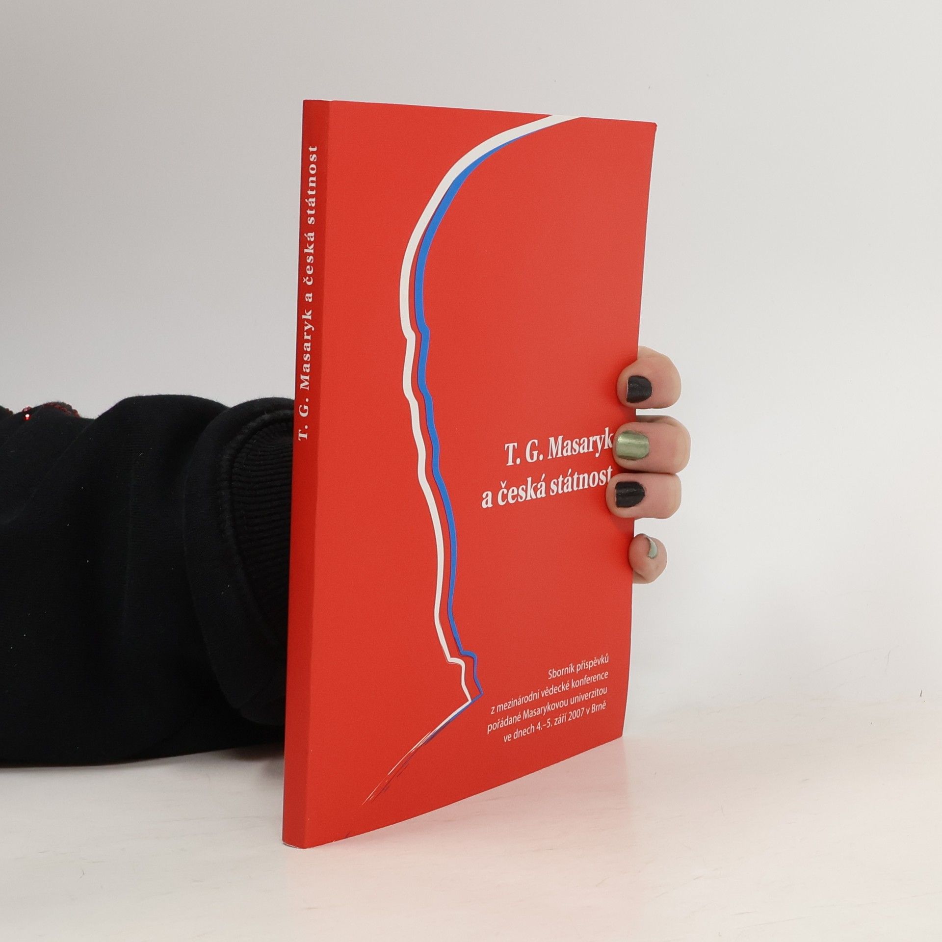 Jan Zouhar T.G. Masaryk a česká státnost: Sborník příspěvků z mezinárodní vědecké konference pořádané Masarykovou univerzitou ve dnech 4.-5. září 2007 v Brně