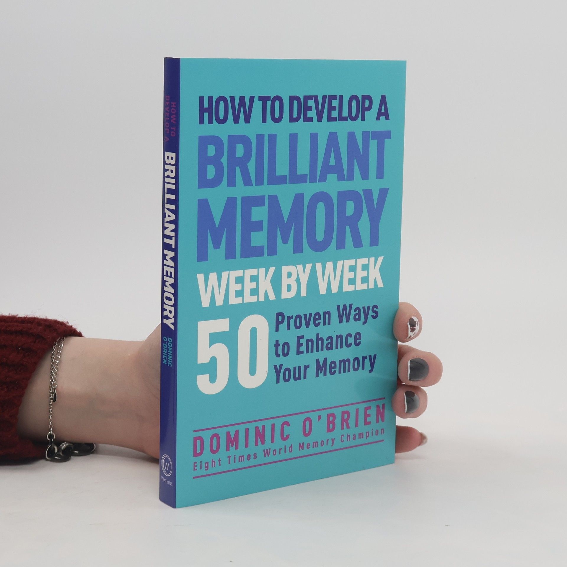 Dominic O. Brien How to develop a brilliant memory week by week : 50 proven ways to enhance your memory skills