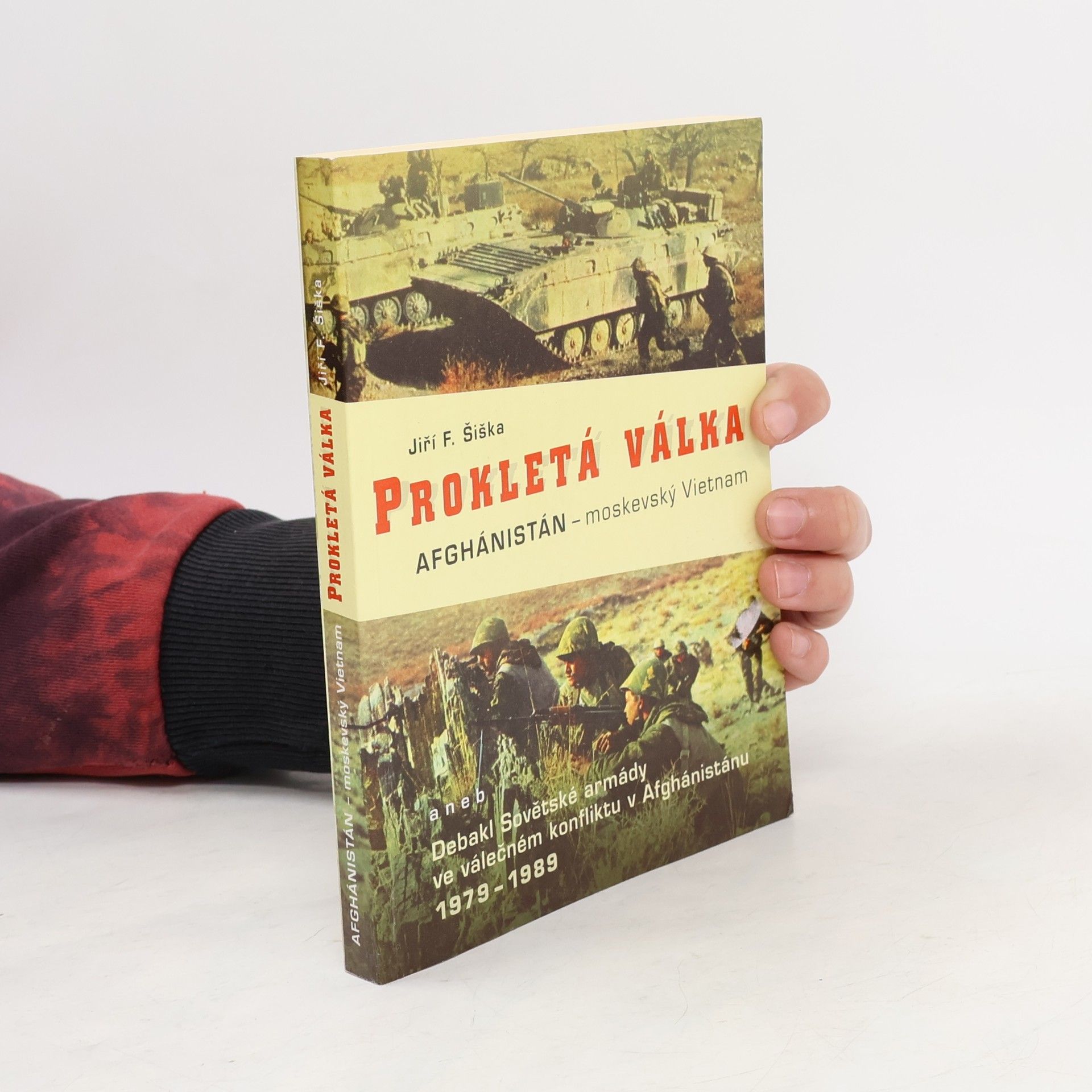 Jiří F. Šiška Prokletá válka. Afghánistán - moskevský Vietnam, aneb, Debakl Sovětské armády ve válečném konfliktu v Afgánistánu 1978-1989