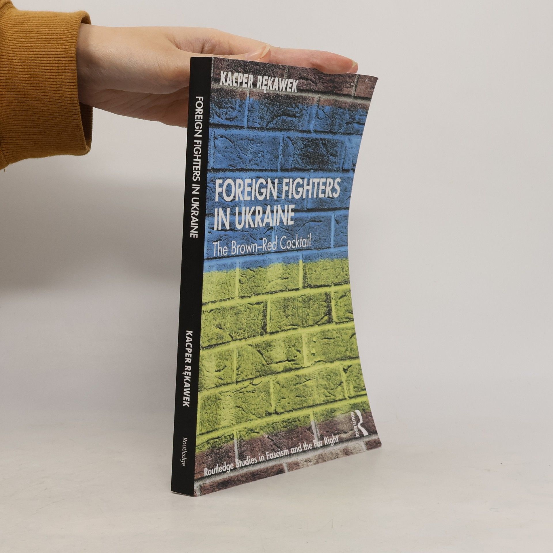 Kacper Rękawek Routledge Studies in Fascism and the Far Right: Foreign Fighters in Ukraine