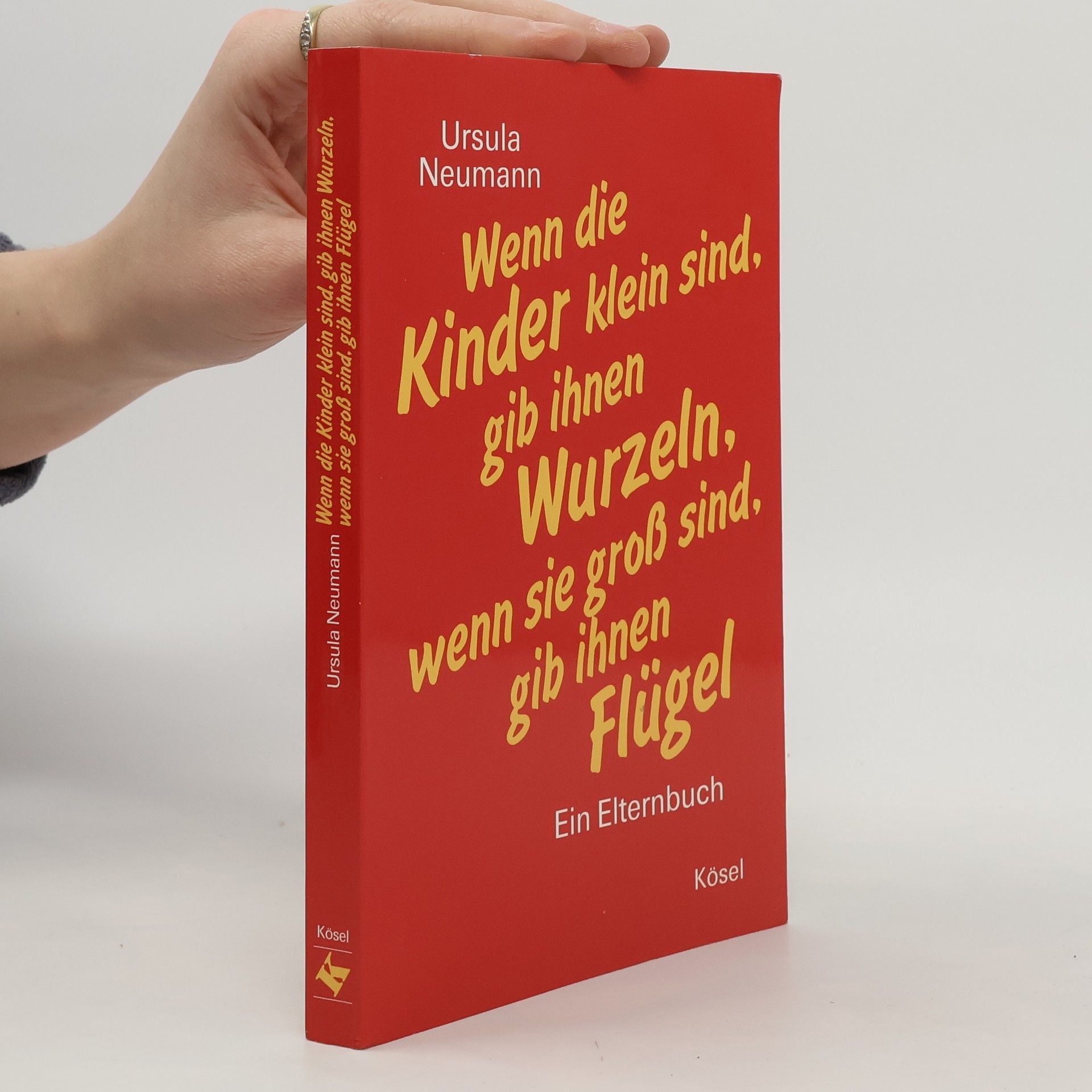 Ursula Neumann Wenn die Kinder klein sind, gib ihnen Wurzeln, wenn sie gross sind, gib ihnen Flügel