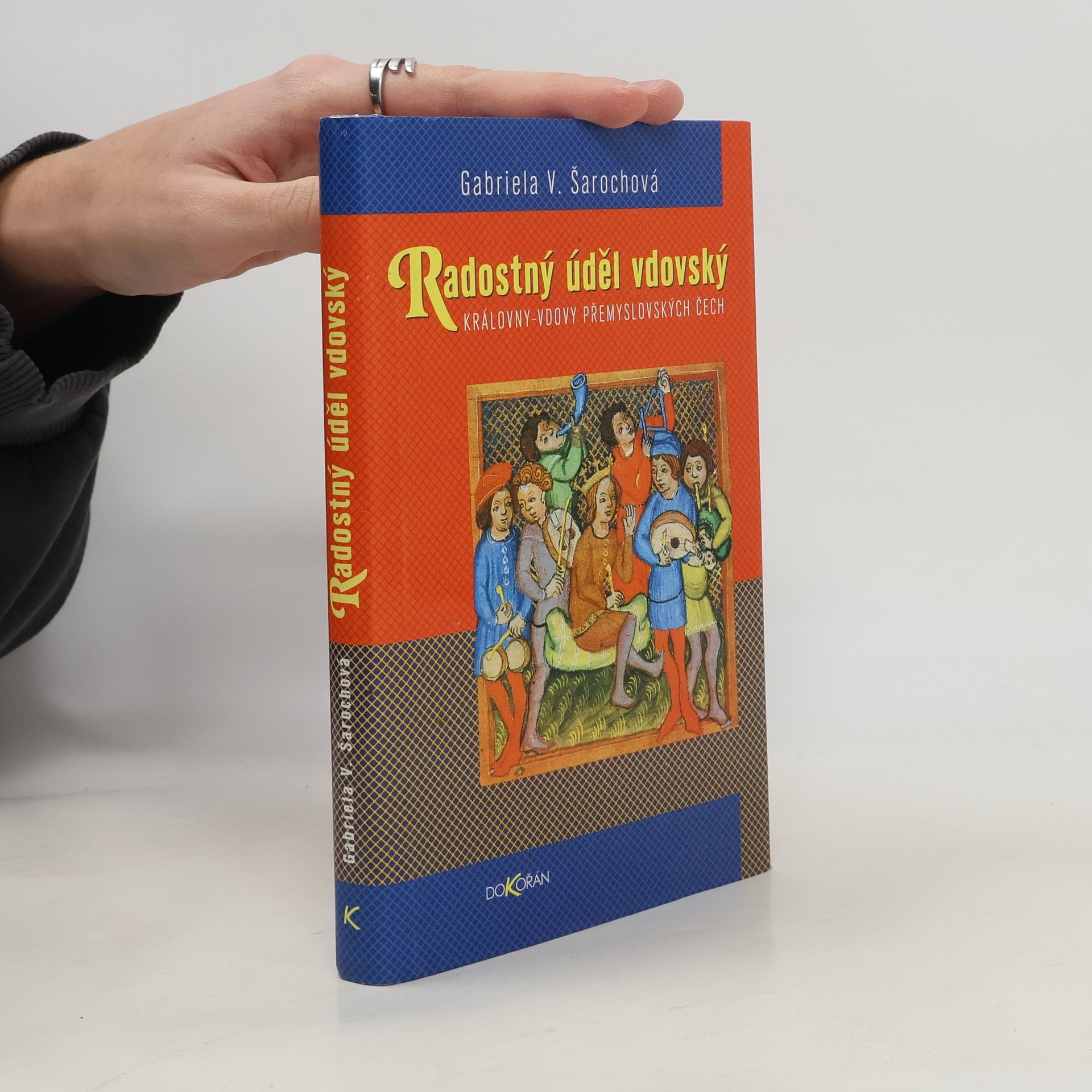 Gabriela V. Šarochová Radostný úděl vdovský : královny-vdovy přemyslovských Čech