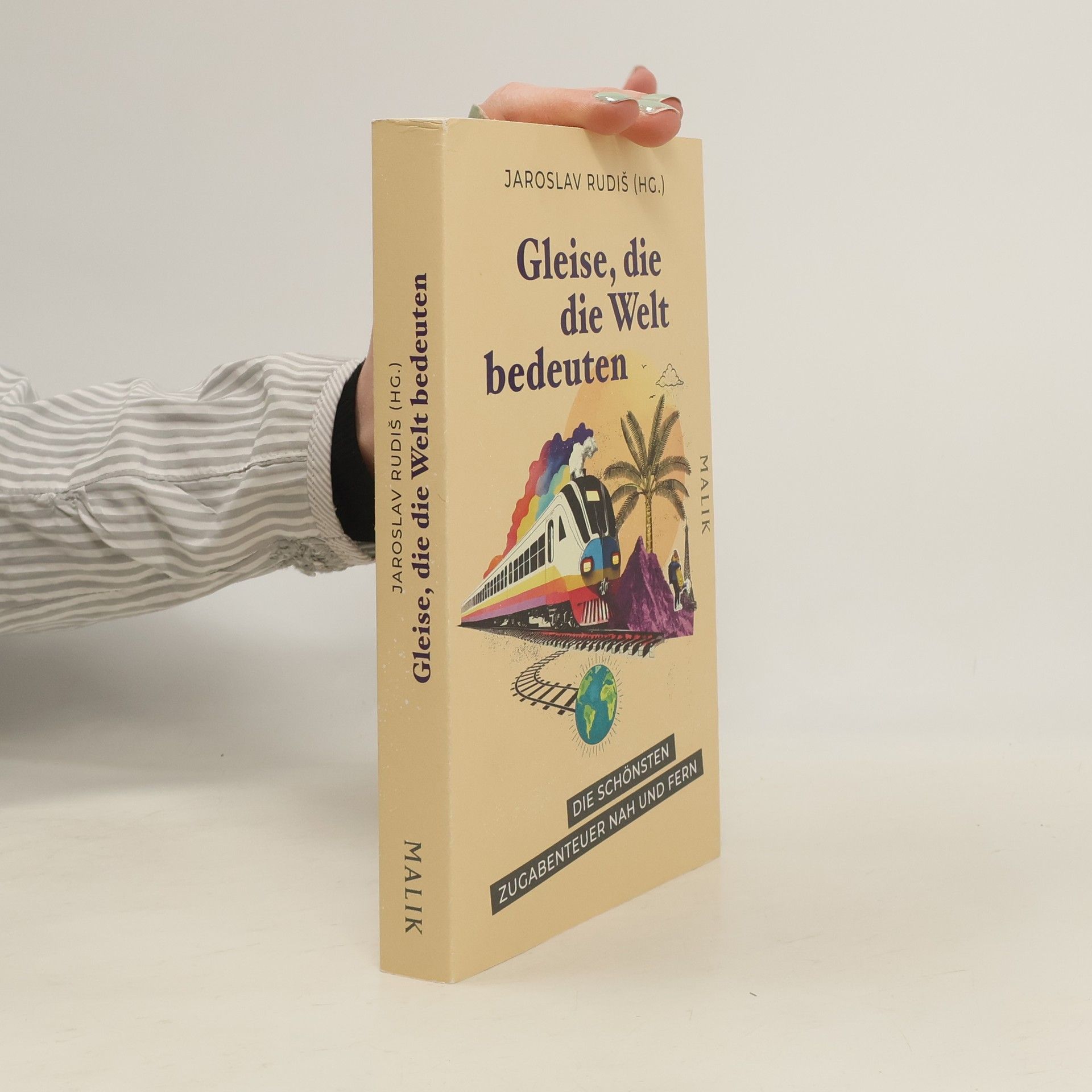Jaroslav Rudiš Gleise, die die Welt bedeuten. Die schönsten Zugabenteuer nah und fern | Geschichten übers Zugfahren, hrsg. vom Mörike-Preisträger – Geschenk für Zug-Fans und Eisenbahnmenschen