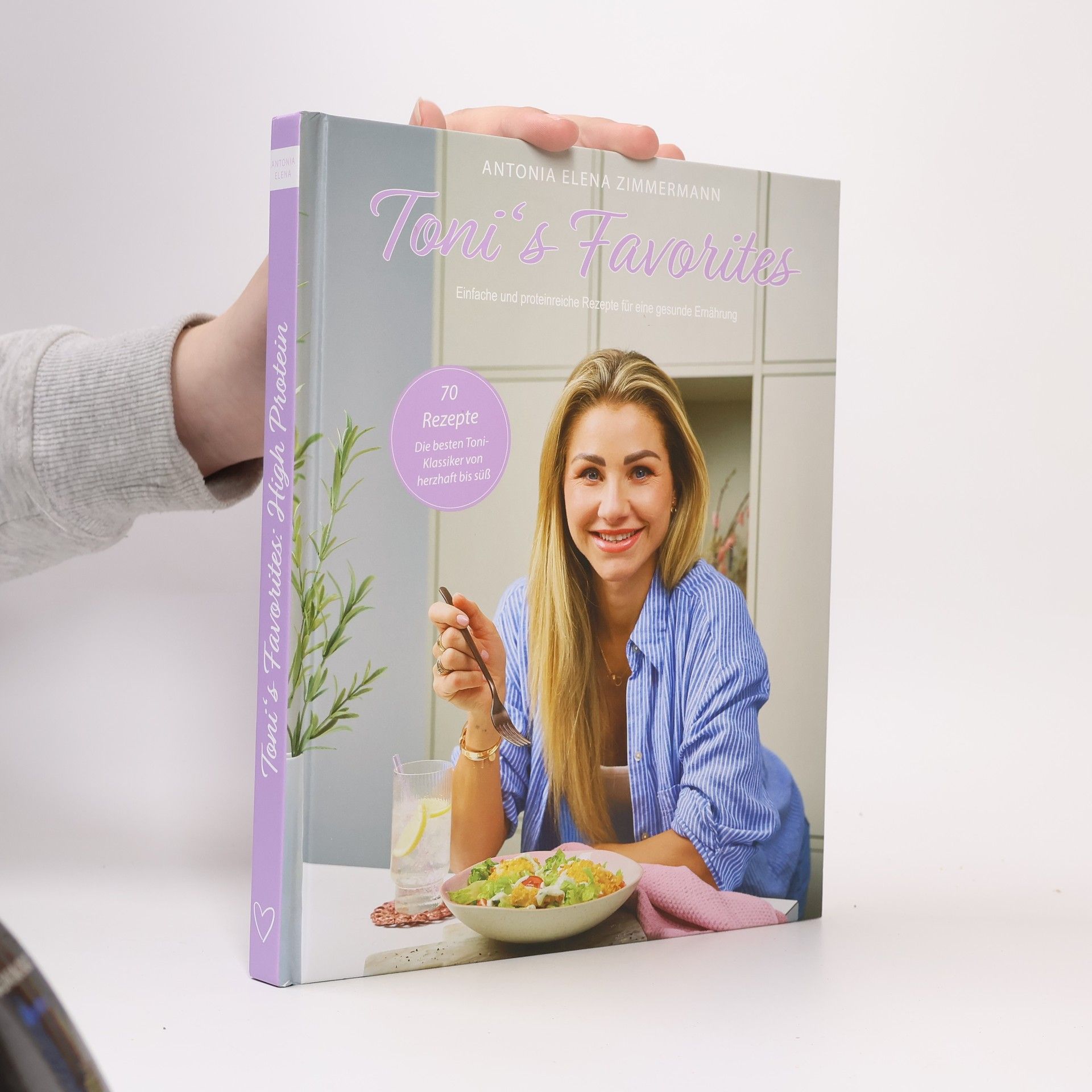 Antonia Elena Zimmermann Toni´s Favorites: Einfache und proteinreiche Rezepte für eine gesunde Ernährung - 70 Rezepte