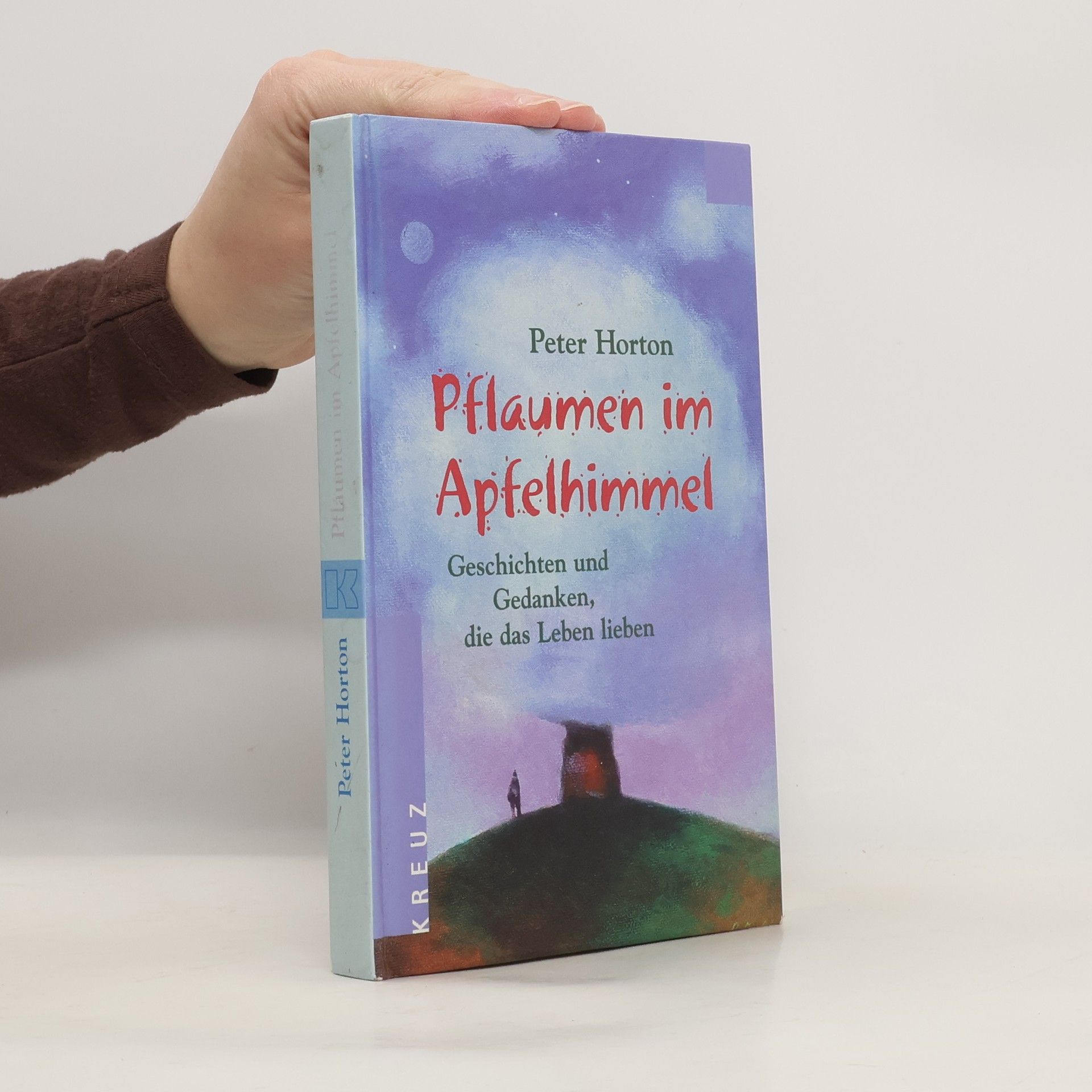 Peter Horton Pflaumen im Apfelhimmel. Geschichten und Gedanken, die das Leben lieben
