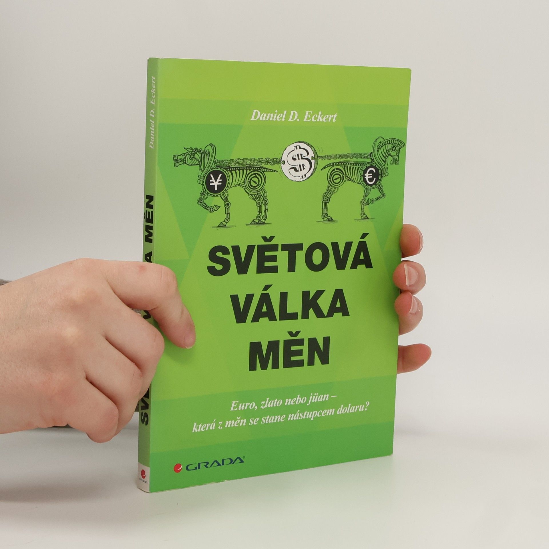 Daniel D. Eckert Světová válka měn: euro, zlato, nebo jüan - která z měn se stane nástupcem dolaru?