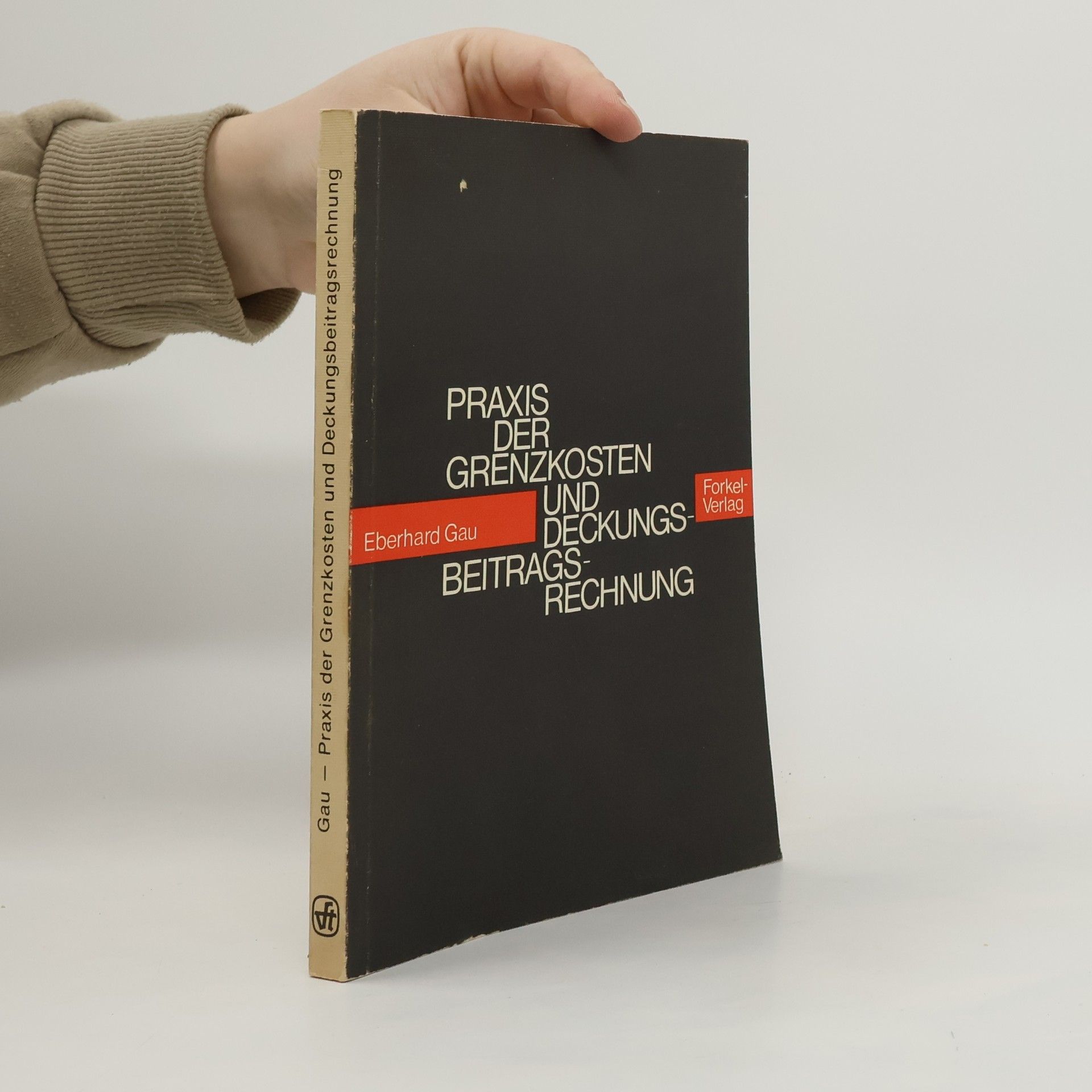Eberhard Gau Die Praxis der Grenzkosten und Deckungsbeitragsrechnung